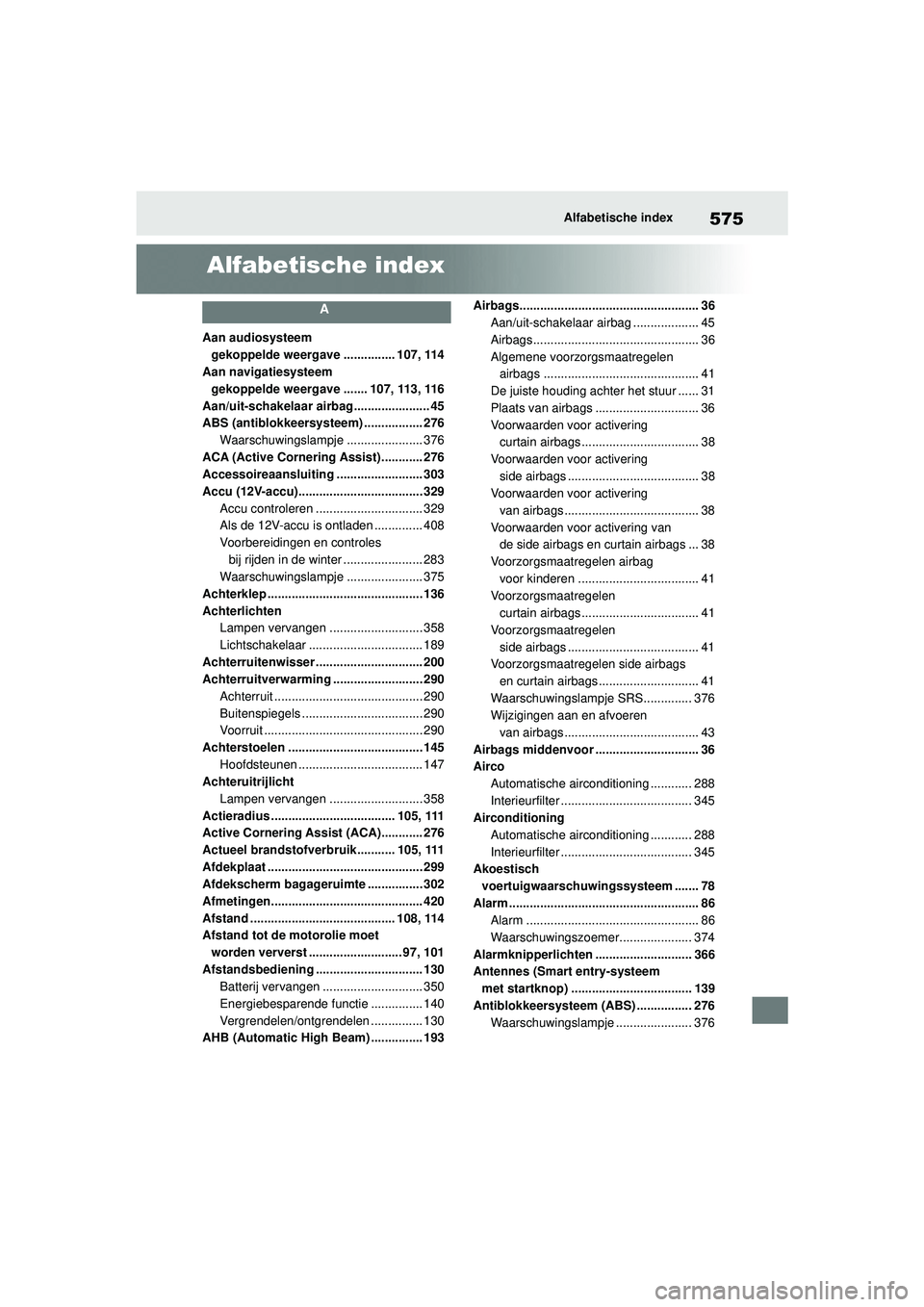 TOYOTA YARIS 2022 Instructieboekje (in Dutch) 575
Handleiding HV_Europa_M52N30_nl
Alfabetische index
Alfabetische index
A
Aan audiosysteem gekoppelde weergave ............... 107, 114
Aan navigatiesysteem gekoppelde weergave ....... 107, 113, 11 TOYOTA YARIS 2022 Instructieboekje (in Dutch) 575
Handleiding HV_Europa_M52N30_nl
Alfabetische index
Alfabetische index
A
Aan audiosysteem gekoppelde weergave ............... 107, 114
Aan navigatiesysteem gekoppelde weergave ....... 107, 113, 11