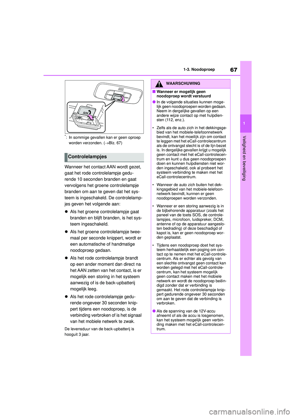 TOYOTA YARIS 2022 Instructieboekje (in Dutch) 67
1
Handleiding HV_Europa_M52N30_nl
1-3. Noodoproep
Veiligheid en beveiliging*: In sommige gevallen kan er geen oproep worden verzonden. ( Blz. 67)
Wanneer het contact AAN wordt gezet,
gaat het r TOYOTA YARIS 2022 Instructieboekje (in Dutch) 67
1
Handleiding HV_Europa_M52N30_nl
1-3. Noodoproep
Veiligheid en beveiliging*: In sommige gevallen kan er geen oproep worden verzonden. ( Blz. 67)
Wanneer het contact AAN wordt gezet,
gaat het r