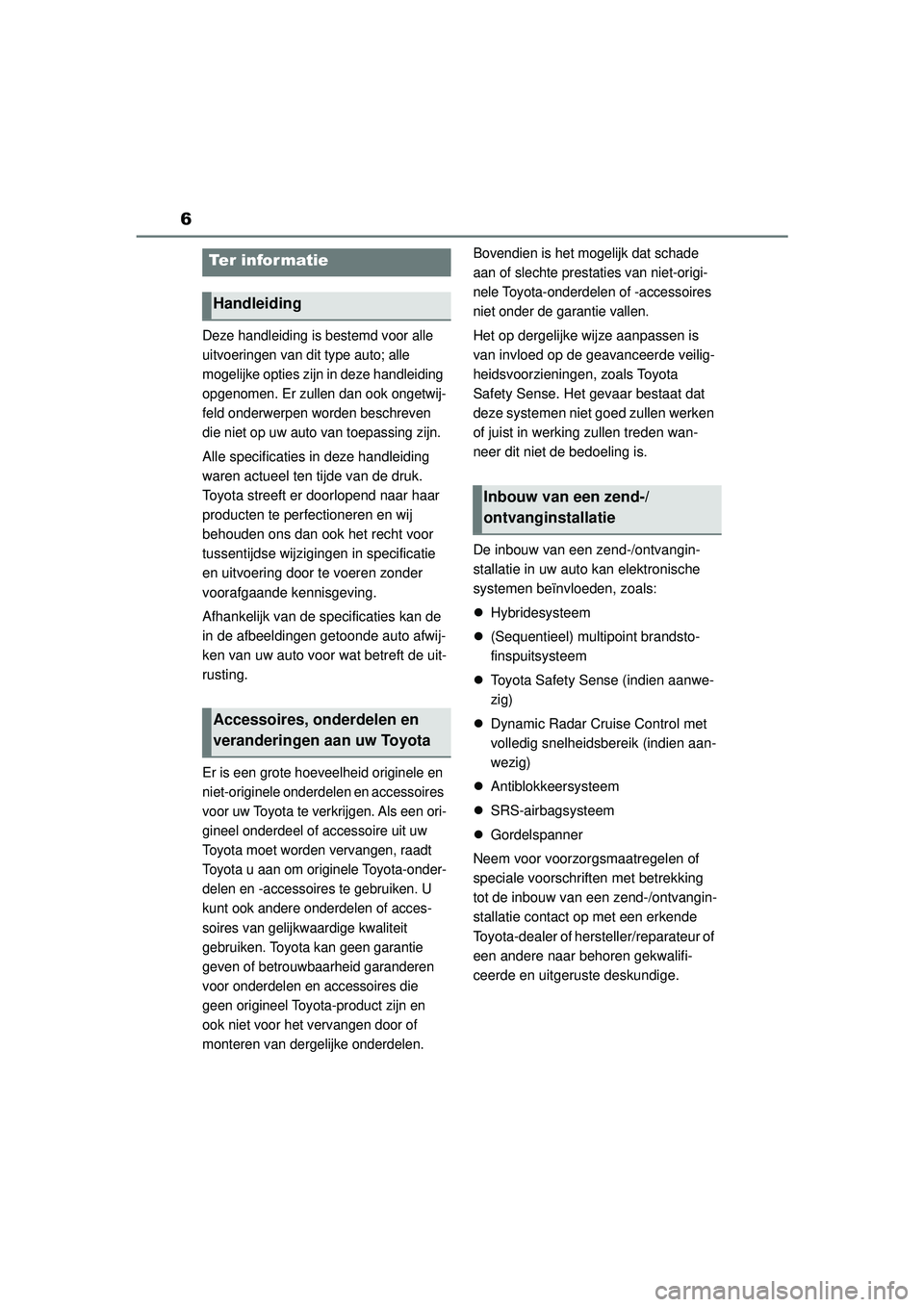 TOYOTA YARIS 2022 Instructieboekje (in Dutch) 6
Handleiding HV_Europa_M52N30_nl
Deze handleiding is bestemd voor alle
uitvoeringen van dit type auto; alle
mogelijke opties zijn in deze handleiding
opgenomen. Er zullen dan ook ongetwij-
feld on TOYOTA YARIS 2022 Instructieboekje (in Dutch) 6
Handleiding HV_Europa_M52N30_nl
Deze handleiding is bestemd voor alle
uitvoeringen van dit type auto; alle
mogelijke opties zijn in deze handleiding
opgenomen. Er zullen dan ook ongetwij-
feld on