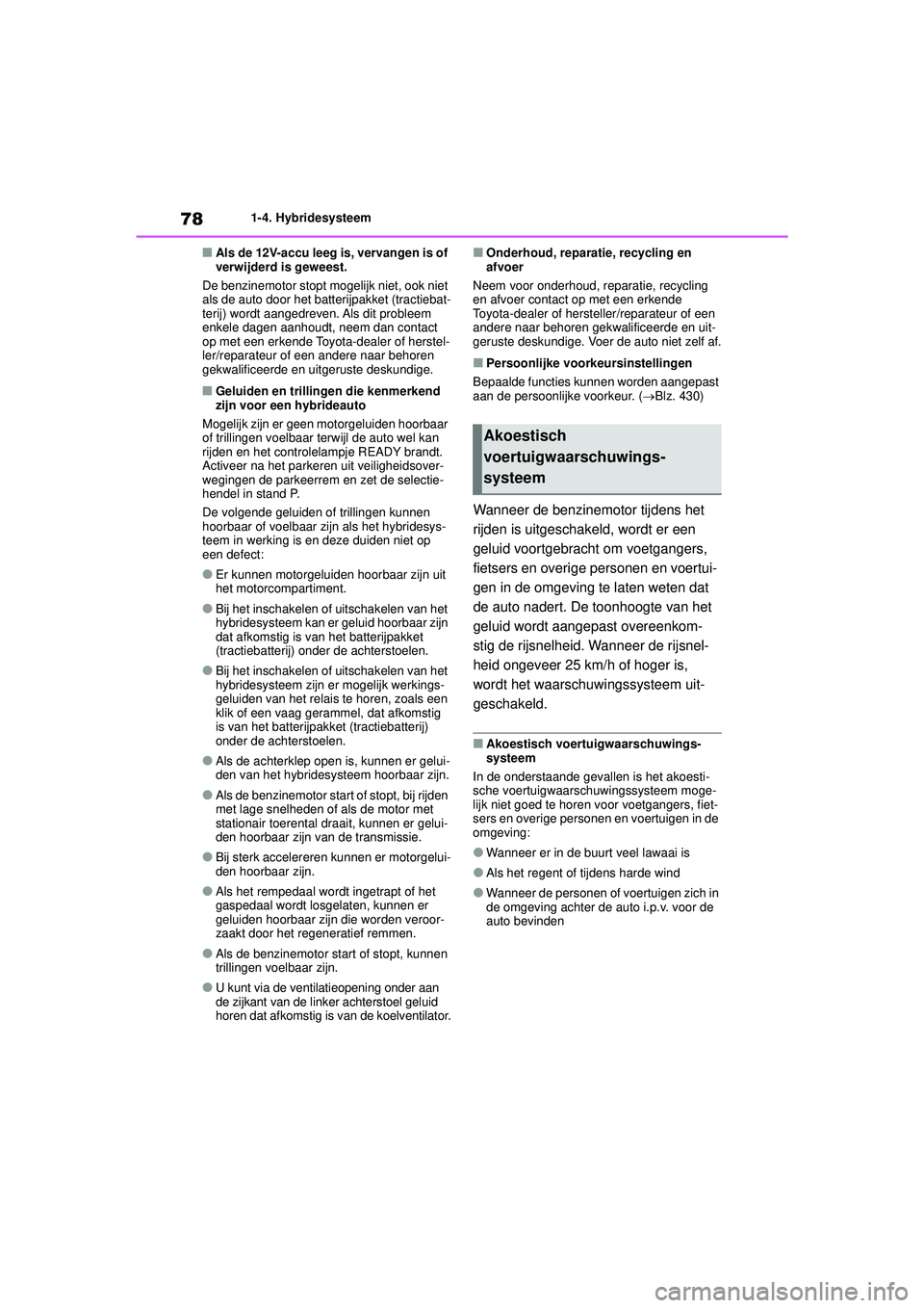 TOYOTA YARIS 2022 Instructieboekje (in Dutch) 78
Handleiding HV_Europa_M52N30_nl
1-4. Hybridesysteem
■Als de 12V-accu leeg is, vervangen is of
verwijderd is geweest.
De benzinemotor stopt m ogelijk niet, ook niet
als de auto door het batterij TOYOTA YARIS 2022 Instructieboekje (in Dutch) 78
Handleiding HV_Europa_M52N30_nl
1-4. Hybridesysteem
■Als de 12V-accu leeg is, vervangen is of
verwijderd is geweest.
De benzinemotor stopt m ogelijk niet, ook niet
als de auto door het batterij