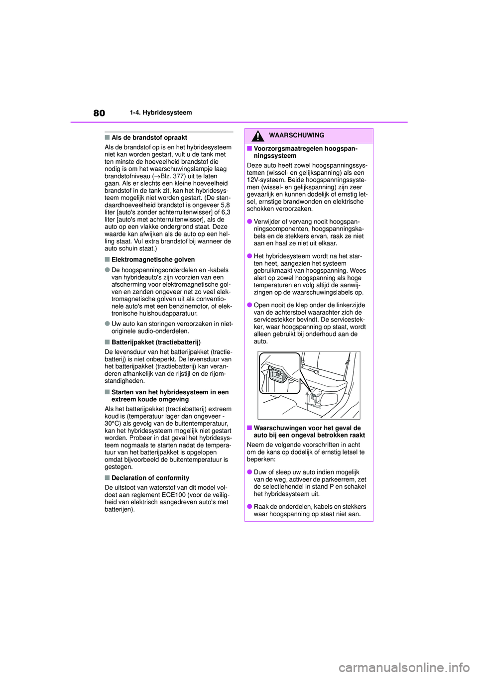 TOYOTA YARIS 2022 Instructieboekje (in Dutch) 80
Handleiding HV_Europa_M52N30_nl
1-4. Hybridesysteem
■Als de brandstof opraakt
Als de brandstof op is en het hybridesysteem
niet kan worden gestart, vult u de tank met
ten minste de hoeveelheid TOYOTA YARIS 2022 Instructieboekje (in Dutch) 80
Handleiding HV_Europa_M52N30_nl
1-4. Hybridesysteem
■Als de brandstof opraakt
Als de brandstof op is en het hybridesysteem
niet kan worden gestart, vult u de tank met
ten minste de hoeveelheid