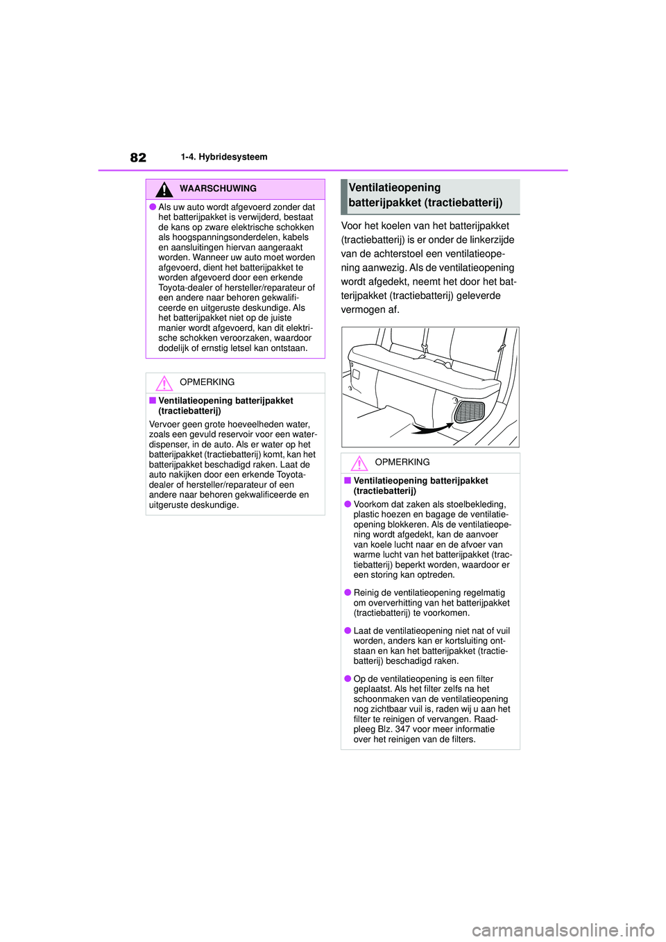 TOYOTA YARIS 2022 Instructieboekje (in Dutch) 82
Handleiding HV_Europa_M52N30_nl
1-4. Hybridesysteem
Voor het koelen van het batterijpakket
(tractiebatterij) is er onder de linkerzijde
van de achterstoel een ventilatieope-
ning aanwezig. Als de TOYOTA YARIS 2022 Instructieboekje (in Dutch) 82
Handleiding HV_Europa_M52N30_nl
1-4. Hybridesysteem
Voor het koelen van het batterijpakket
(tractiebatterij) is er onder de linkerzijde
van de achterstoel een ventilatieope-
ning aanwezig. Als de