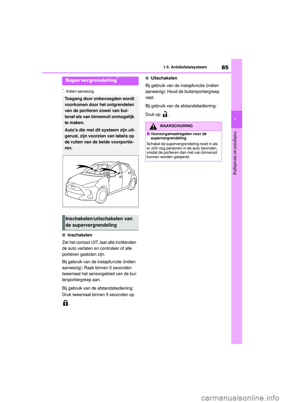 TOYOTA YARIS 2022 Instructieboekje (in Dutch) 85
1
Handleiding HV_Europa_M52N30_nl
1-5. Antidiefstalsysteem
Veiligheid en beveiliging
*: Indien aanwezig
■Inschakelen
Zet het contact UIT, laat alle inzittenden
de auto verlaten en controleer of TOYOTA YARIS 2022 Instructieboekje (in Dutch) 85
1
Handleiding HV_Europa_M52N30_nl
1-5. Antidiefstalsysteem
Veiligheid en beveiliging
*: Indien aanwezig
■Inschakelen
Zet het contact UIT, laat alle inzittenden
de auto verlaten en controleer of