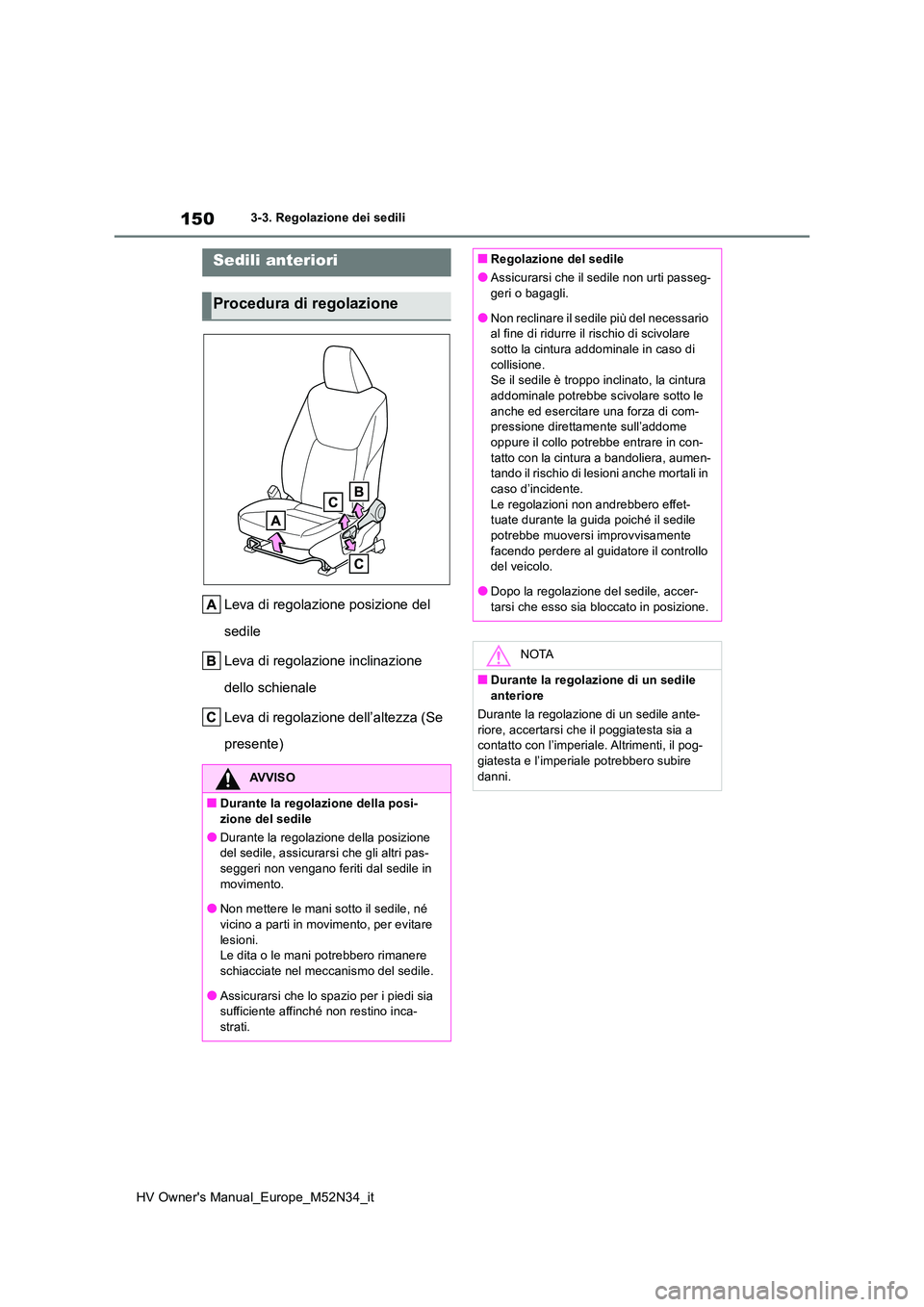 TOYOTA YARIS 2022  Manuale duso (in Italian) 150
HV Owner's Manual_Europe_M52N34_it
3-3. Regolazione dei sedili
3-3.Regolaz ion e dei s edili
Leva di regolazione posizione del  
sedile 
Leva di regolazione inclinazione  
dello schienale 
Lev