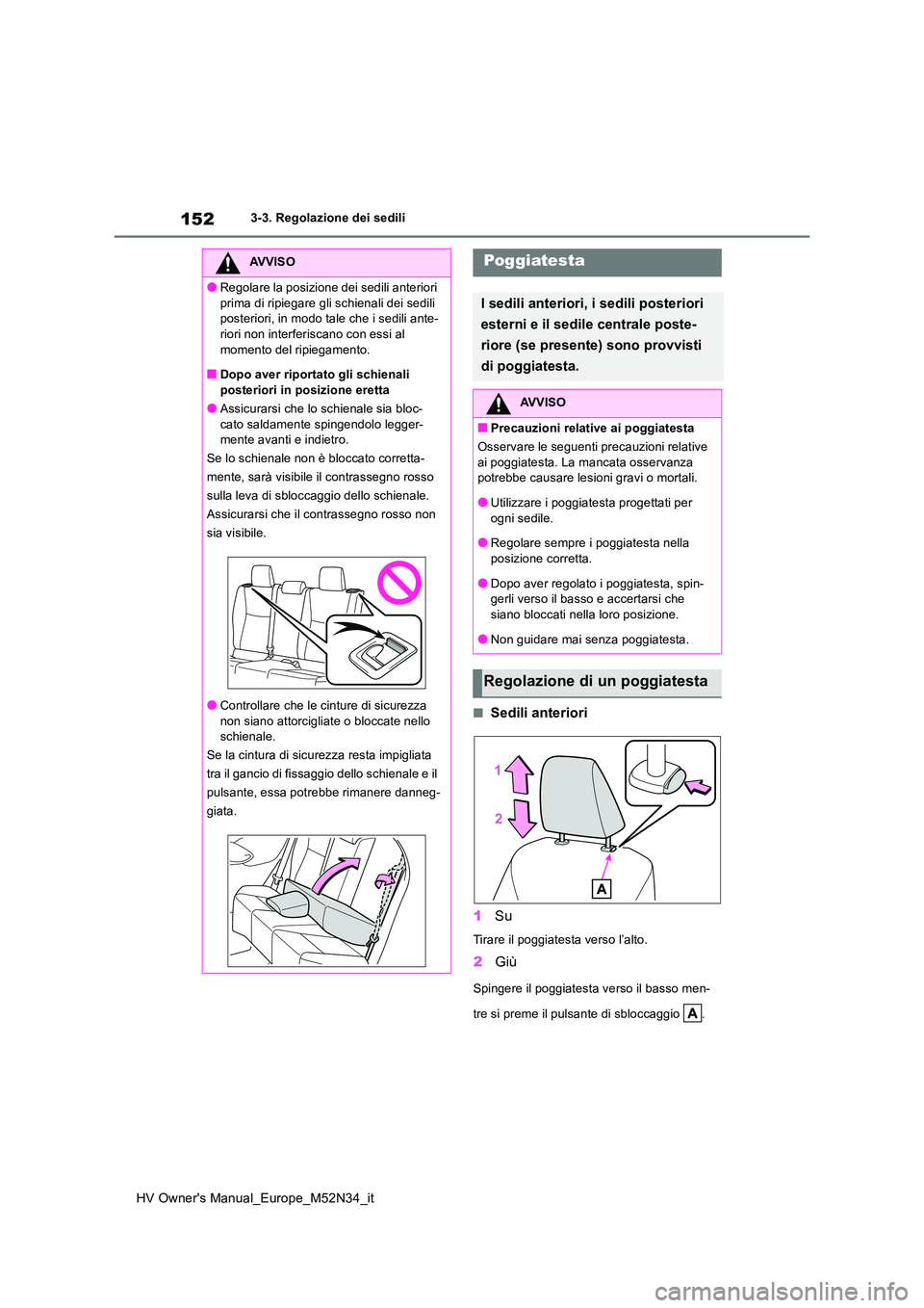 TOYOTA YARIS 2022  Manuale duso (in Italian) 152
HV Owner's Manual_Europe_M52N34_it
3-3. Regolazione dei sedili
■Sedili anteriori 
1 Su
Tirare il poggiatesta verso l’alto.
2Giù
Spingere il poggiatesta verso il basso men- 
tre si preme i