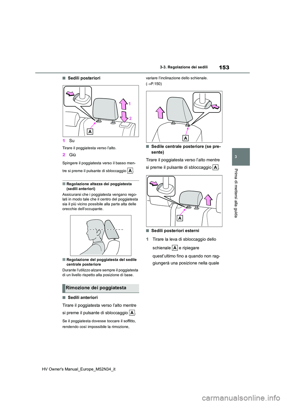 TOYOTA YARIS 2022  Manuale duso (in Italian) 153
3
HV Owner's Manual_Europe_M52N34_it
3-3. Regolazione dei sedili
Prima di mettersi alla guida
■Sedili posteriori 
1 Su
Tirare il poggiatesta verso l’alto.
2Giù
Spingere il poggiatesta ver
