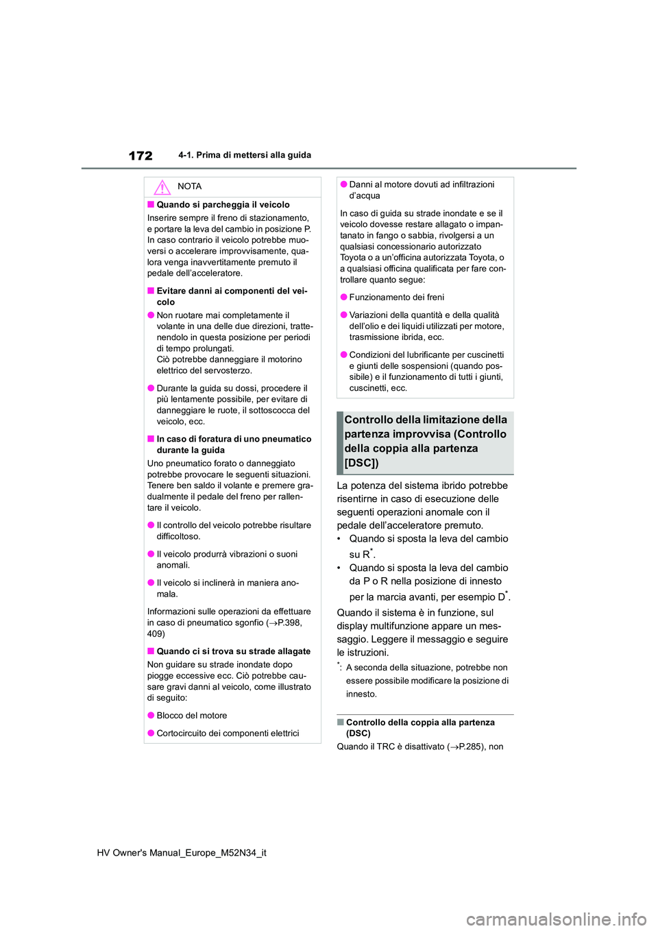 TOYOTA YARIS 2022  Manuale duso (in Italian) 172
HV Owner's Manual_Europe_M52N34_it
4-1. Prima di mettersi alla guida
La potenza del sistema ibrido potrebbe  
risentirne in caso di esecuzione delle 
seguenti operazioni anomale con il 
pedale