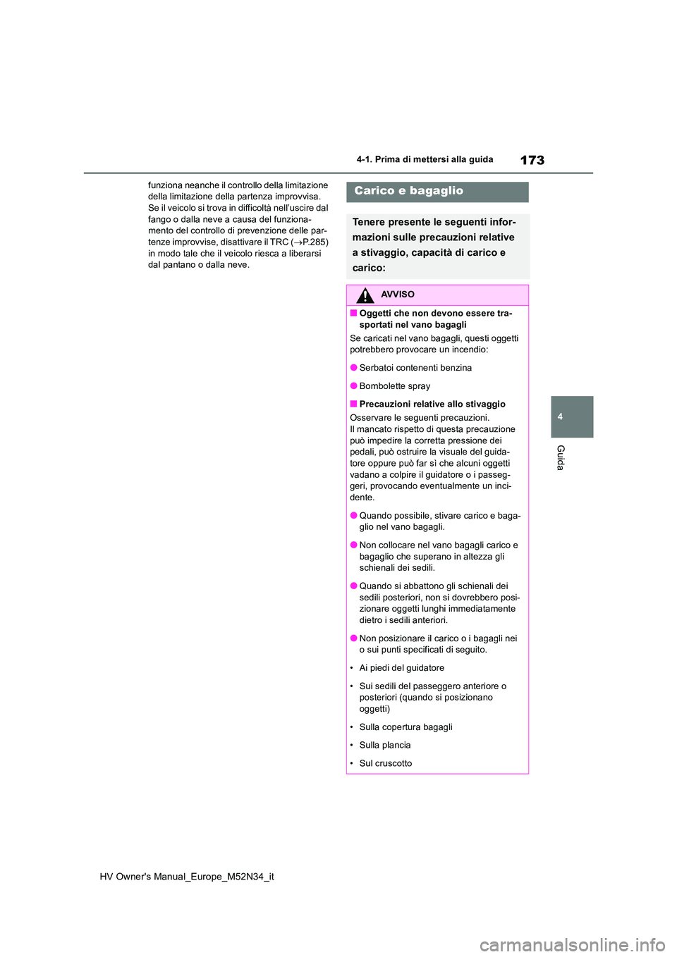 TOYOTA YARIS 2022  Manuale duso (in Italian) 173
4
HV Owner's Manual_Europe_M52N34_it
4-1. Prima di mettersi alla guida
Guida
funziona neanche il controllo della limitazione  della limitazione della partenza improvvisa. Se il veicolo si trov