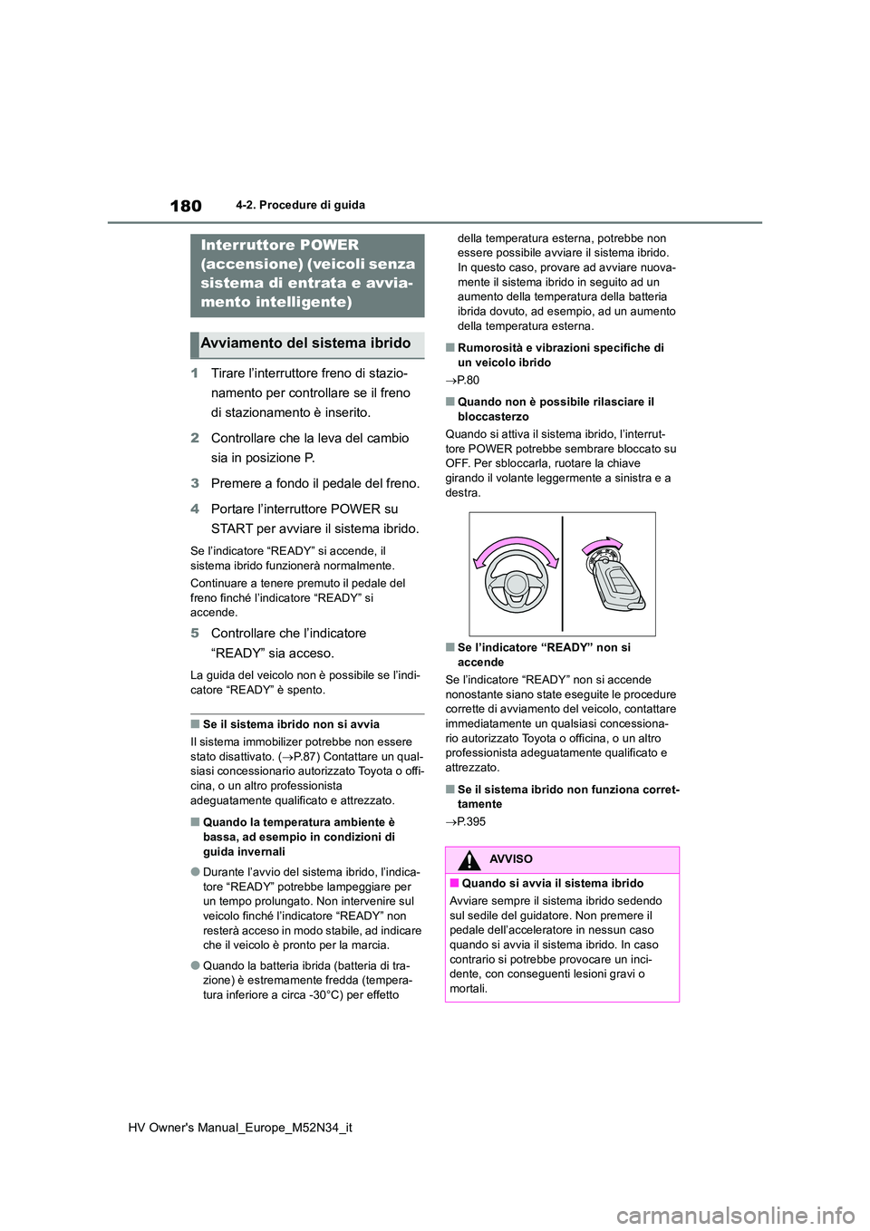 TOYOTA YARIS 2022  Manuale duso (in Italian) 180
HV Owner's Manual_Europe_M52N34_it
4-2. Procedure di guida
4-2.Pro cedure di gu ida
1Tirare l’interruttore freno di stazio- 
namento per controllare se il freno  
di stazionamento è inserit