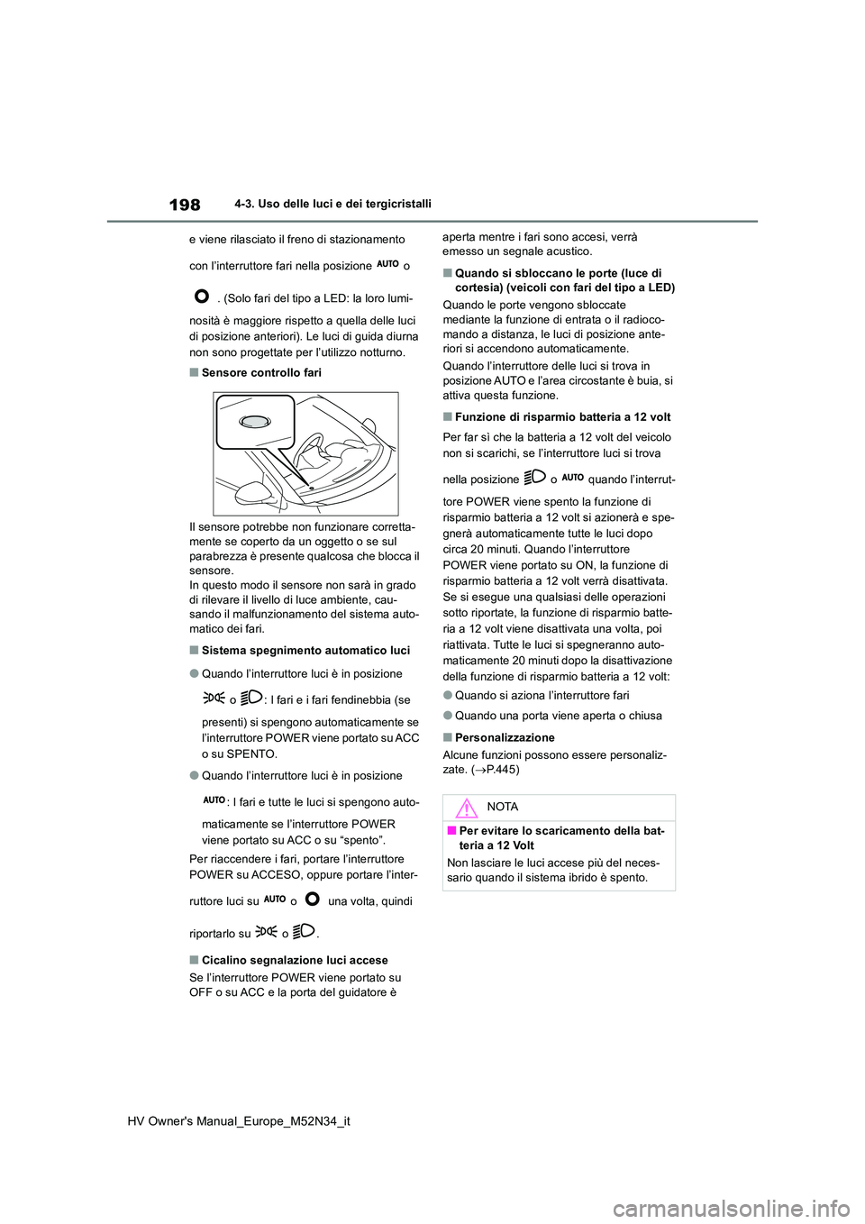 TOYOTA YARIS 2022  Manuale duso (in Italian) 198
HV Owner's Manual_Europe_M52N34_it
4-3. Uso delle luci e dei tergicristalli 
e viene rilasciato il freno di stazionamento  
con l’interruttore fari nella posizione   o  
 . (Solo fari del ti