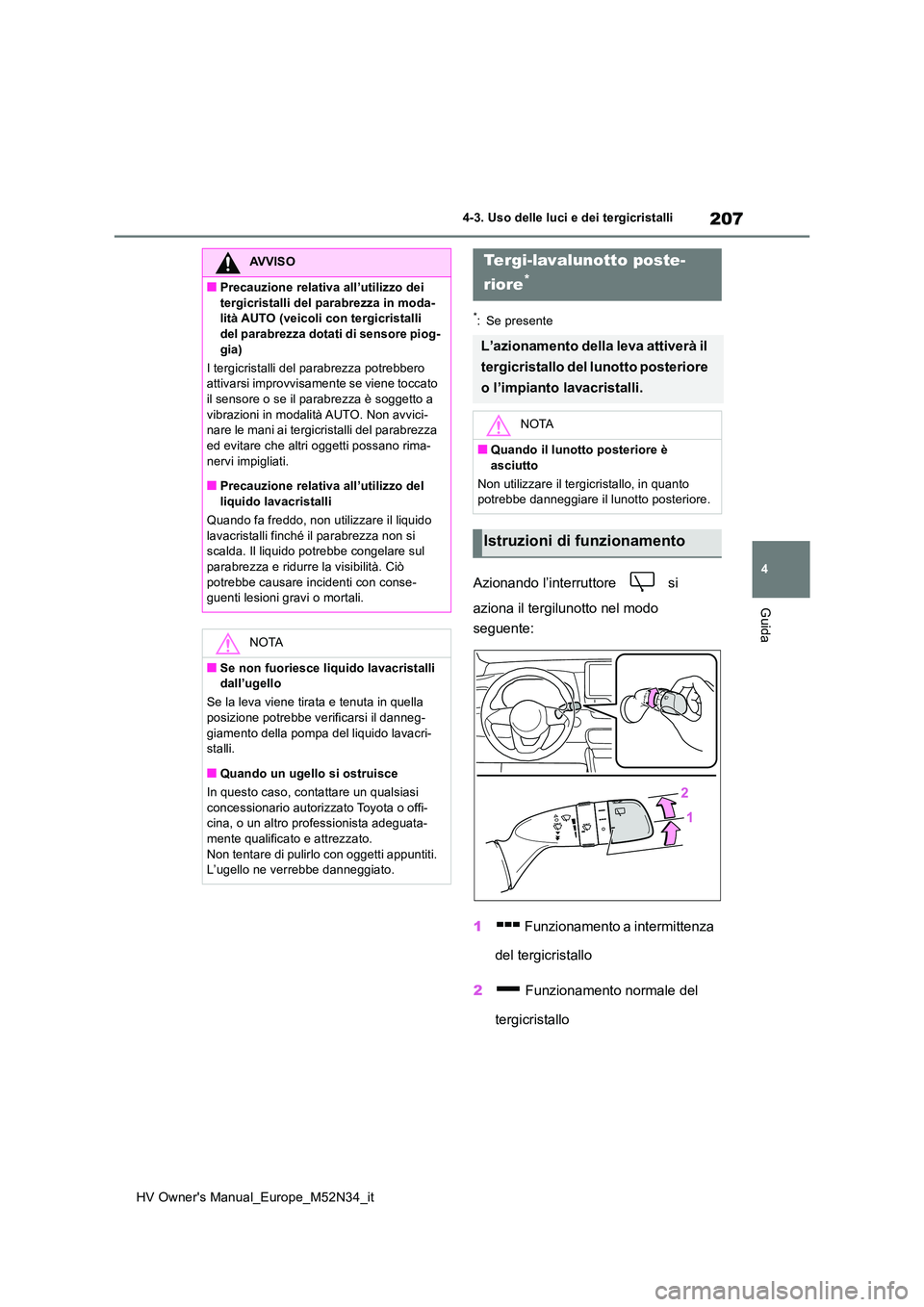 TOYOTA YARIS 2022  Manuale duso (in Italian) 207
4
HV Owner's Manual_Europe_M52N34_it
4-3. Uso delle luci e dei tergicristalli
Guida
*: Se presente
Azionando l’interruttore   si  
aziona il tergilunotto nel modo  
seguente: 
1  Funzionamen