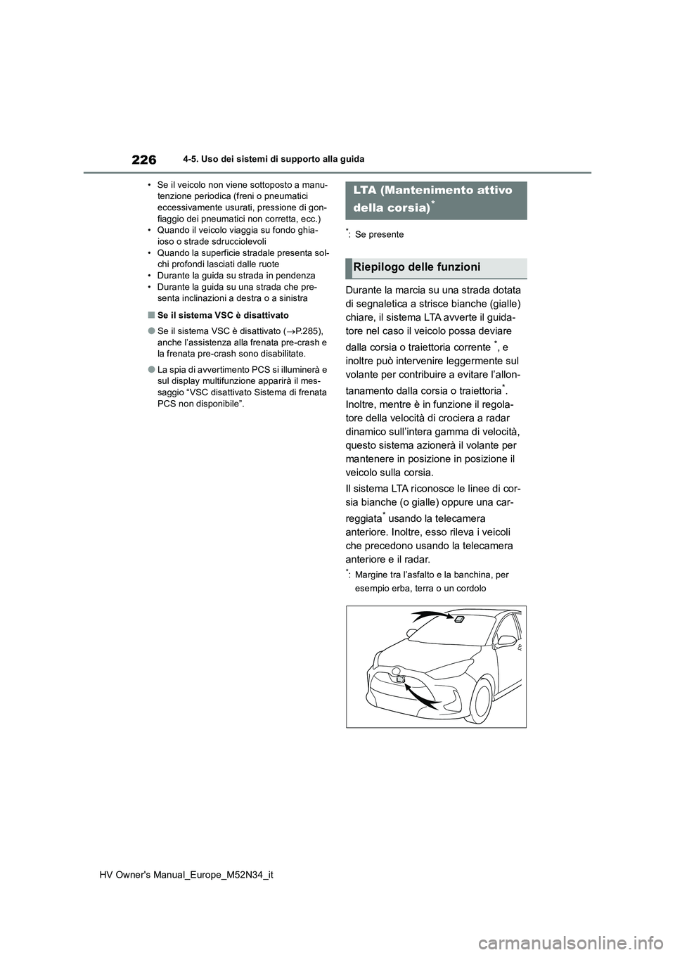 TOYOTA YARIS 2022  Manuale duso (in Italian) 226
HV Owner's Manual_Europe_M52N34_it
4-5. Uso dei sistemi di supporto alla guida 
• Se il veicolo non viene sottoposto a manu- tenzione periodica (freni o pneumatici eccessivamente usurati, pr