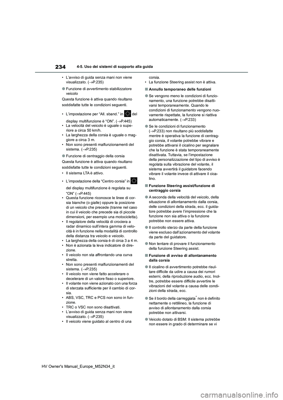 TOYOTA YARIS 2022  Manuale duso (in Italian) 234
HV Owner's Manual_Europe_M52N34_it
4-5. Uso dei sistemi di supporto alla guida 
• L’avviso di guida senza mani non viene  visualizzato. ( P.235)
●Funzione di avvertimento stabilizzato