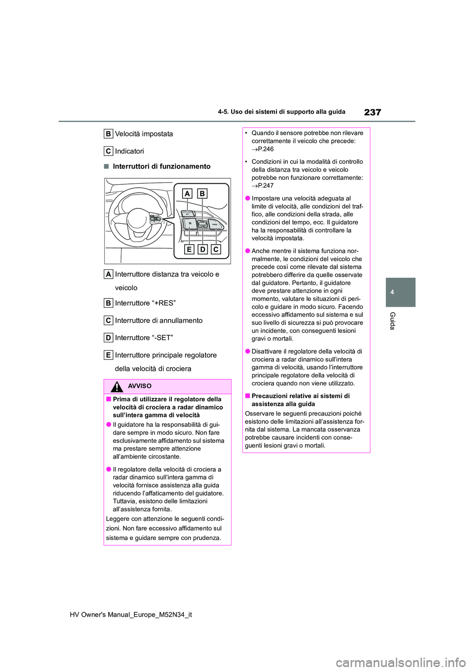 TOYOTA YARIS 2022  Manuale duso (in Italian) 237
4
HV Owner's Manual_Europe_M52N34_it
4-5. Uso dei sistemi di supporto alla guida
Guida
Velocità impostata 
Indicatori
■Interruttori di funzionamento 
Interruttore distanza tra veicolo e  
v