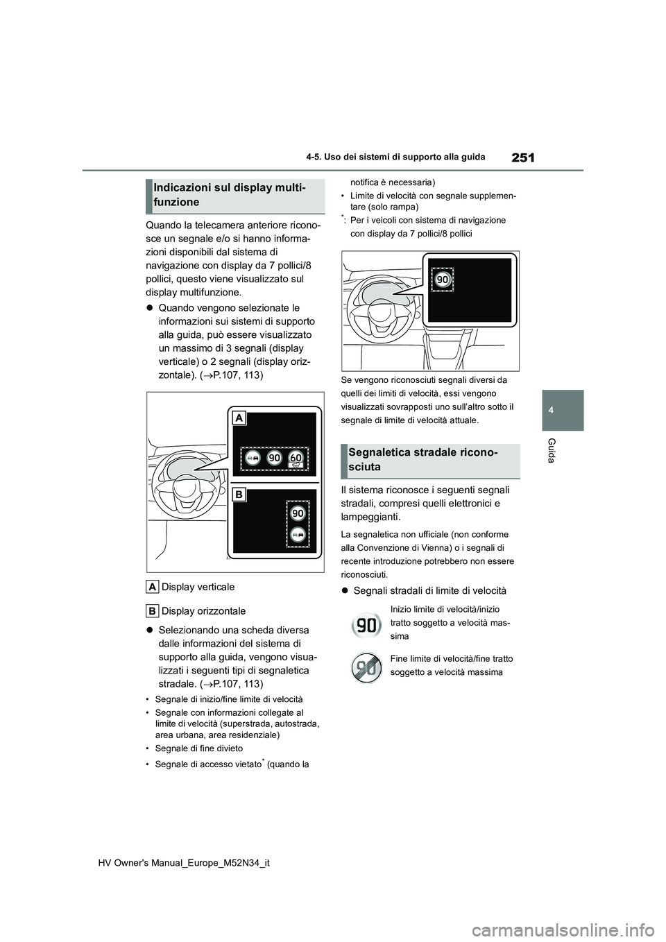 TOYOTA YARIS 2022  Manuale duso (in Italian) 251
4
HV Owner's Manual_Europe_M52N34_it
4-5. Uso dei sistemi di supporto alla guida
Guida
Quando la telecamera anteriore ricono- 
sce un segnale e/o si hanno informa-
zioni disponibili dal sistem