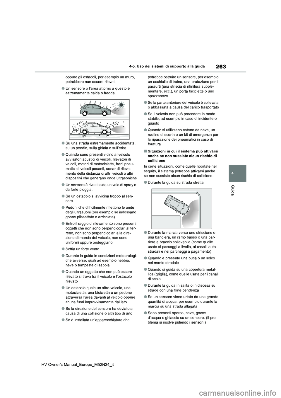 TOYOTA YARIS 2022  Manuale duso (in Italian) 263
4
HV Owner's Manual_Europe_M52N34_it
4-5. Uso dei sistemi di supporto alla guida
Guida
oppure gli ostacoli, per esempio un muro,  potrebbero non essere rilevati.
●Un sensore o l’area attor