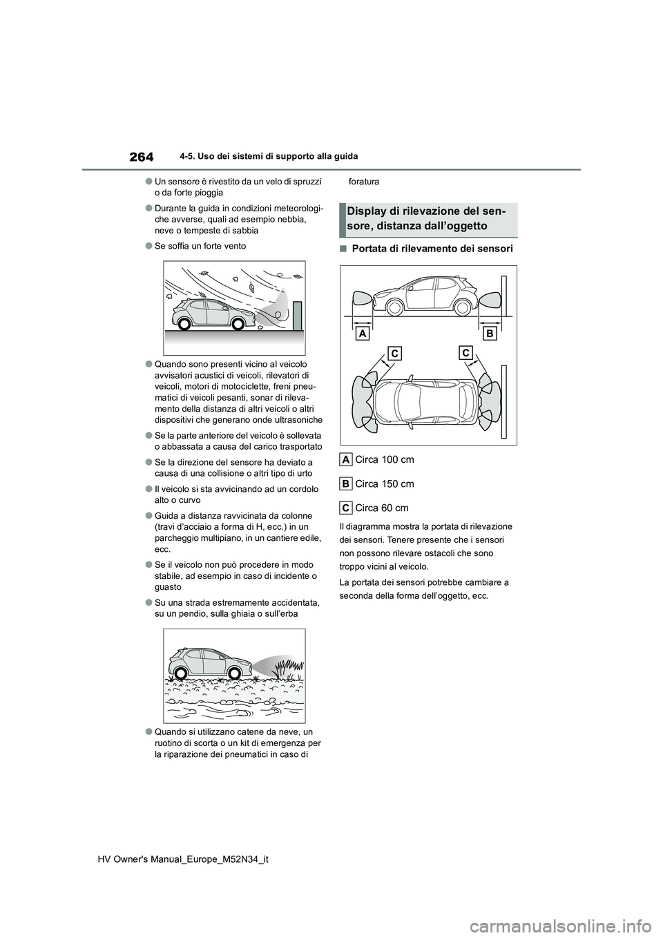 TOYOTA YARIS 2022  Manuale duso (in Italian) 264
HV Owner's Manual_Europe_M52N34_it
4-5. Uso dei sistemi di supporto alla guida
●Un sensore è rivestito da un velo di spruzzi  o da forte pioggia
●Durante la guida in condizioni meteorolog