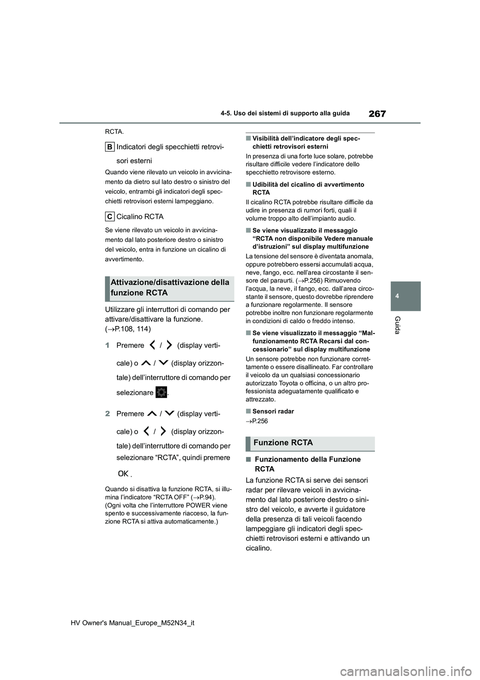 TOYOTA YARIS 2022  Manuale duso (in Italian) 267
4
HV Owner's Manual_Europe_M52N34_it
4-5. Uso dei sistemi di supporto alla guida
Guida
RCTA.
Indicatori degli specchietti retrovi- 
sori esterni
Quando viene rilevato un veicolo in avvicina- 
