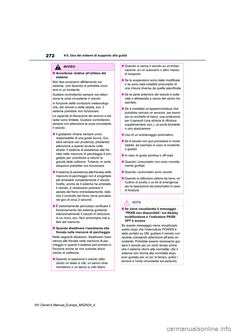 TOYOTA YARIS 2022 Manuale duso (in Italian) 272
HV Owner's Manual_Europe_M52N34_it
4-5. Uso dei sistemi di supporto alla guida
AVVISO
■Avvertenze relative all’utilizzo del
sistema
Non fare eccessivo affidamento sul sistema, così fa TOYOTA YARIS 2022 Manuale duso (in Italian) 272
HV Owner's Manual_Europe_M52N34_it
4-5. Uso dei sistemi di supporto alla guida
AVVISO
■Avvertenze relative all’utilizzo del
sistema
Non fare eccessivo affidamento sul sistema, così fa