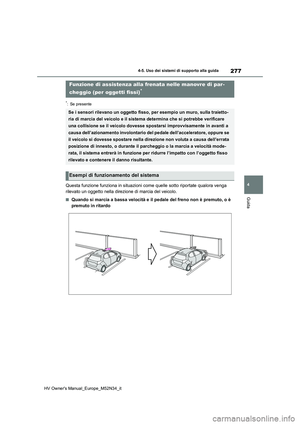 TOYOTA YARIS 2022 Manuale duso (in Italian) 277
4
HV Owner's Manual_Europe_M52N34_it
4-5. Uso dei sistemi di supporto alla guida
Guida
*: Se presente
Questa funzione funziona in situazioni come quelle sotto riportate qualora venga
rilevat TOYOTA YARIS 2022 Manuale duso (in Italian) 277
4
HV Owner's Manual_Europe_M52N34_it
4-5. Uso dei sistemi di supporto alla guida
Guida
*: Se presente
Questa funzione funziona in situazioni come quelle sotto riportate qualora venga
rilevat