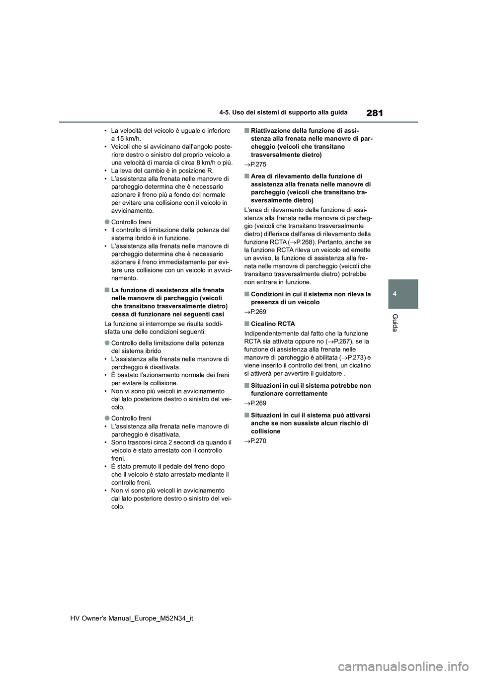 TOYOTA YARIS 2022 Manuale duso (in Italian) 281
4
HV Owner's Manual_Europe_M52N34_it
4-5. Uso dei sistemi di supporto alla guida
Guida
• La velocità del veicolo è uguale o inferiore a 15 km/h.• Veicoli che si avvicinano dall’angolo TOYOTA YARIS 2022 Manuale duso (in Italian) 281
4
HV Owner's Manual_Europe_M52N34_it
4-5. Uso dei sistemi di supporto alla guida
Guida
• La velocità del veicolo è uguale o inferiore a 15 km/h.• Veicoli che si avvicinano dall’angolo