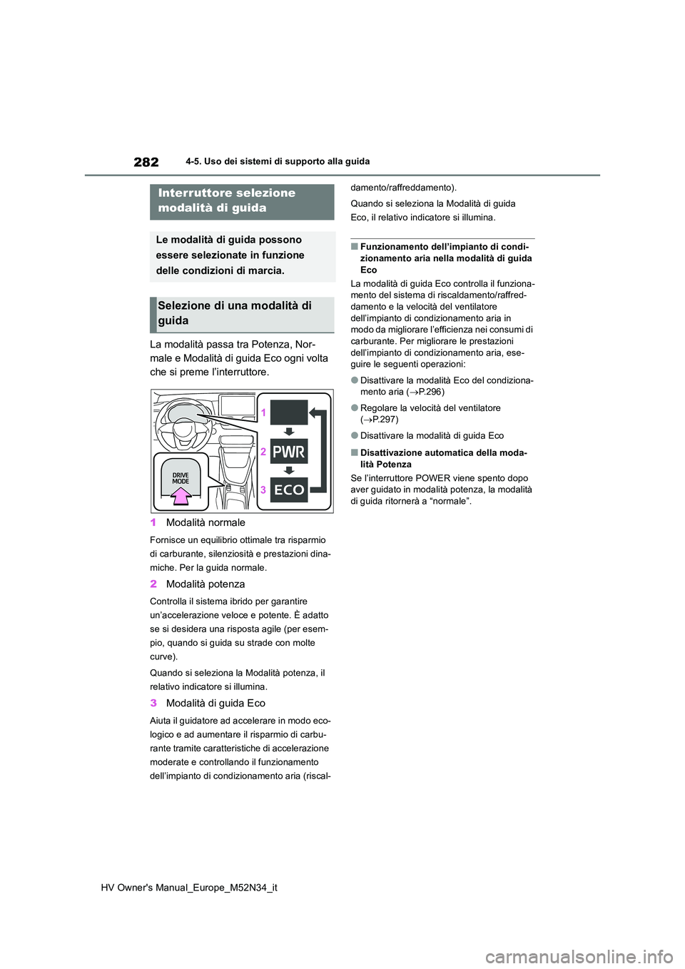 TOYOTA YARIS 2022 Manuale duso (in Italian) 282
HV Owner's Manual_Europe_M52N34_it
4-5. Uso dei sistemi di supporto alla guida
La modalità passa tra Potenza, Nor-
male e Modalità di guida Eco ogni volta
che si preme l’interruttore.
1 TOYOTA YARIS 2022 Manuale duso (in Italian) 282
HV Owner's Manual_Europe_M52N34_it
4-5. Uso dei sistemi di supporto alla guida
La modalità passa tra Potenza, Nor-
male e Modalità di guida Eco ogni volta
che si preme l’interruttore.
1