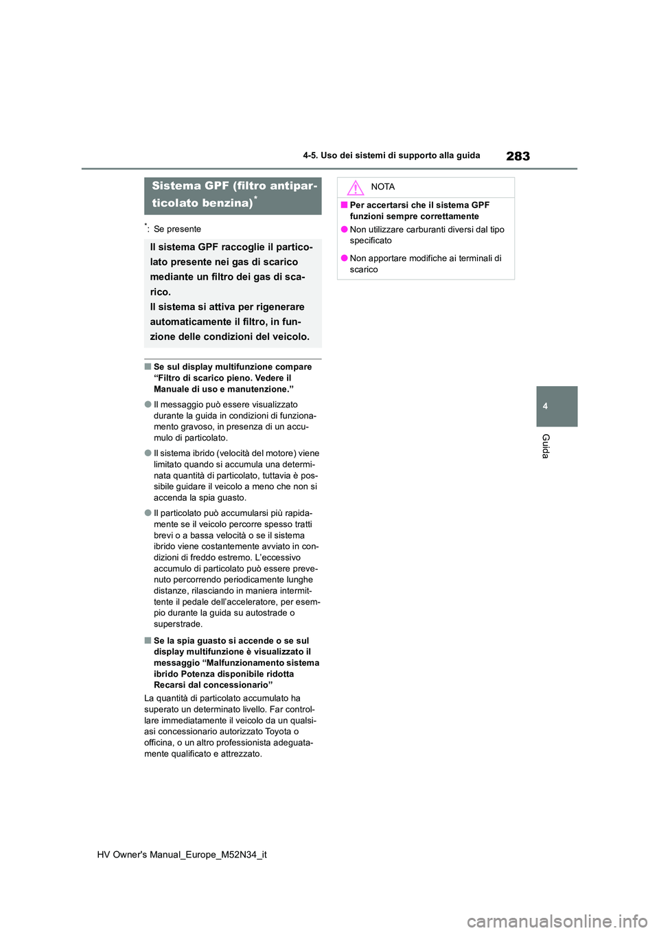 TOYOTA YARIS 2022 Manuale duso (in Italian) 283
4
HV Owner's Manual_Europe_M52N34_it
4-5. Uso dei sistemi di supporto alla guida
Guida
*: Se presente
■Se sul display multifunzione compare “Filtro di scarico pieno. Vedere il
Manuale d TOYOTA YARIS 2022 Manuale duso (in Italian) 283
4
HV Owner's Manual_Europe_M52N34_it
4-5. Uso dei sistemi di supporto alla guida
Guida
*: Se presente
■Se sul display multifunzione compare “Filtro di scarico pieno. Vedere il
Manuale d