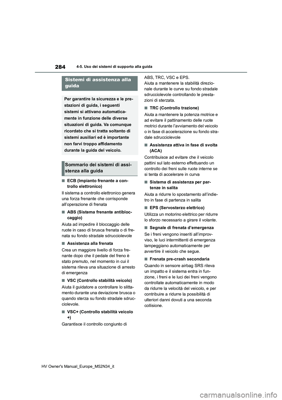 TOYOTA YARIS 2022 Manuale duso (in Italian) 284
HV Owner's Manual_Europe_M52N34_it
4-5. Uso dei sistemi di supporto alla guida
■ECB (Impianto frenante a con-
trollo elettronico)
Il sistema a controllo elettronico genera
una forza fren TOYOTA YARIS 2022 Manuale duso (in Italian) 284
HV Owner's Manual_Europe_M52N34_it
4-5. Uso dei sistemi di supporto alla guida
■ECB (Impianto frenante a con-
trollo elettronico)
Il sistema a controllo elettronico genera
una forza fren