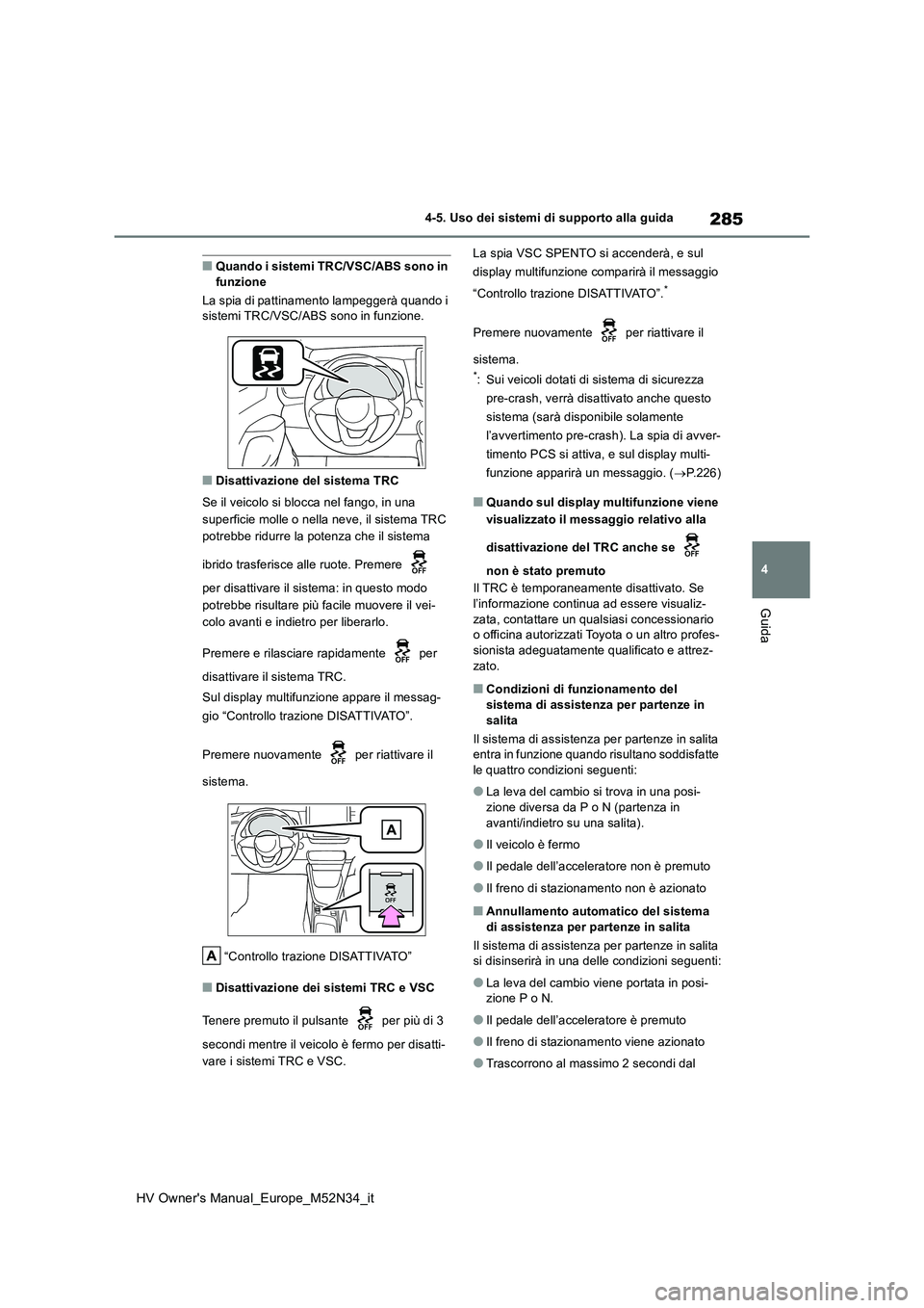 TOYOTA YARIS 2022 Manuale duso (in Italian) 285
4
HV Owner's Manual_Europe_M52N34_it
4-5. Uso dei sistemi di supporto alla guida
Guida
■Quando i sistemi TRC/VSC/ABS sono in funzione
La spia di pattinamento lampeggerà quando i sistemi TOYOTA YARIS 2022 Manuale duso (in Italian) 285
4
HV Owner's Manual_Europe_M52N34_it
4-5. Uso dei sistemi di supporto alla guida
Guida
■Quando i sistemi TRC/VSC/ABS sono in funzione
La spia di pattinamento lampeggerà quando i sistemi