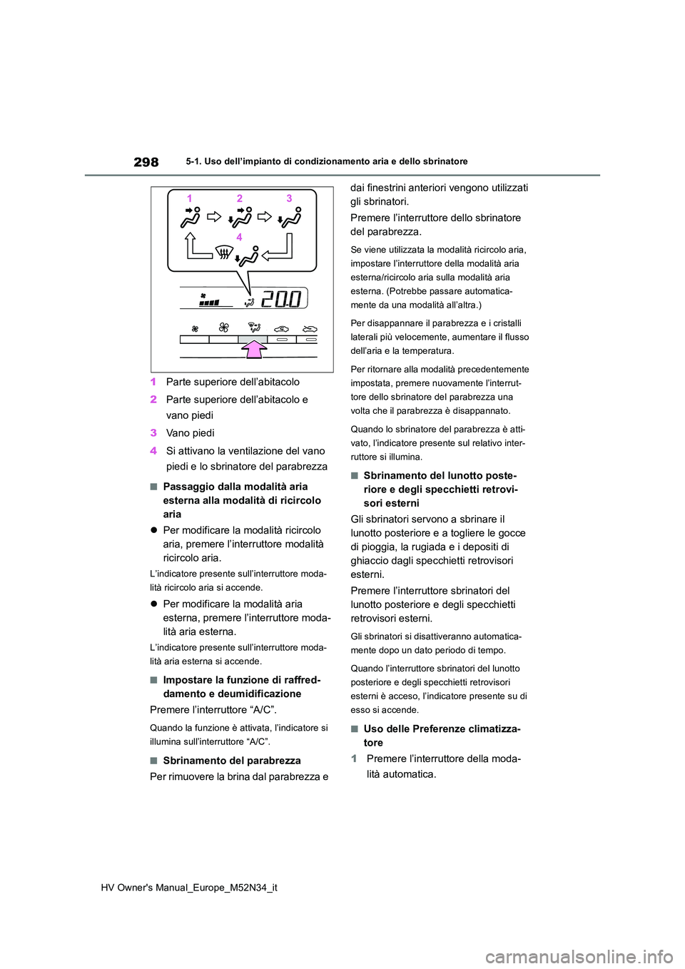 TOYOTA YARIS 2022 Manuale duso (in Italian) 298
HV Owner's Manual_Europe_M52N34_it
5-1. Uso dell’impianto di condizionamento aria e dello sbrinatore
1Parte superiore dell’abitacolo
2 Parte superiore dell’abitacolo e
vano piedi
3 V TOYOTA YARIS 2022 Manuale duso (in Italian) 298
HV Owner's Manual_Europe_M52N34_it
5-1. Uso dell’impianto di condizionamento aria e dello sbrinatore
1Parte superiore dell’abitacolo
2 Parte superiore dell’abitacolo e
vano piedi
3 V
