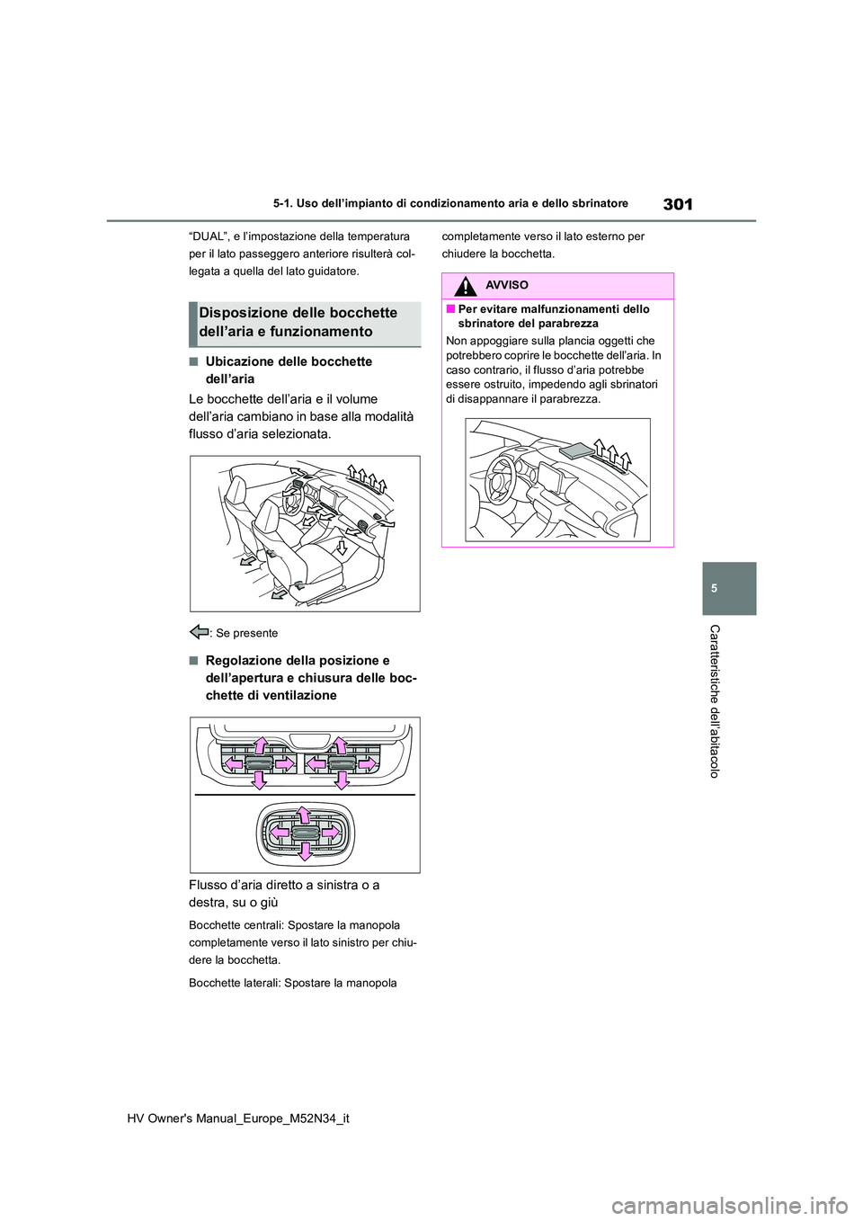 TOYOTA YARIS 2022 Manuale duso (in Italian) 301
5
HV Owner's Manual_Europe_M52N34_it
5-1. Uso dell’impianto di condizionamento aria e dello sbrinatore
Caratteristiche dell’abitacolo
“DUAL”, e l’impostazione della temperatura
per TOYOTA YARIS 2022 Manuale duso (in Italian) 301
5
HV Owner's Manual_Europe_M52N34_it
5-1. Uso dell’impianto di condizionamento aria e dello sbrinatore
Caratteristiche dell’abitacolo
“DUAL”, e l’impostazione della temperatura
per