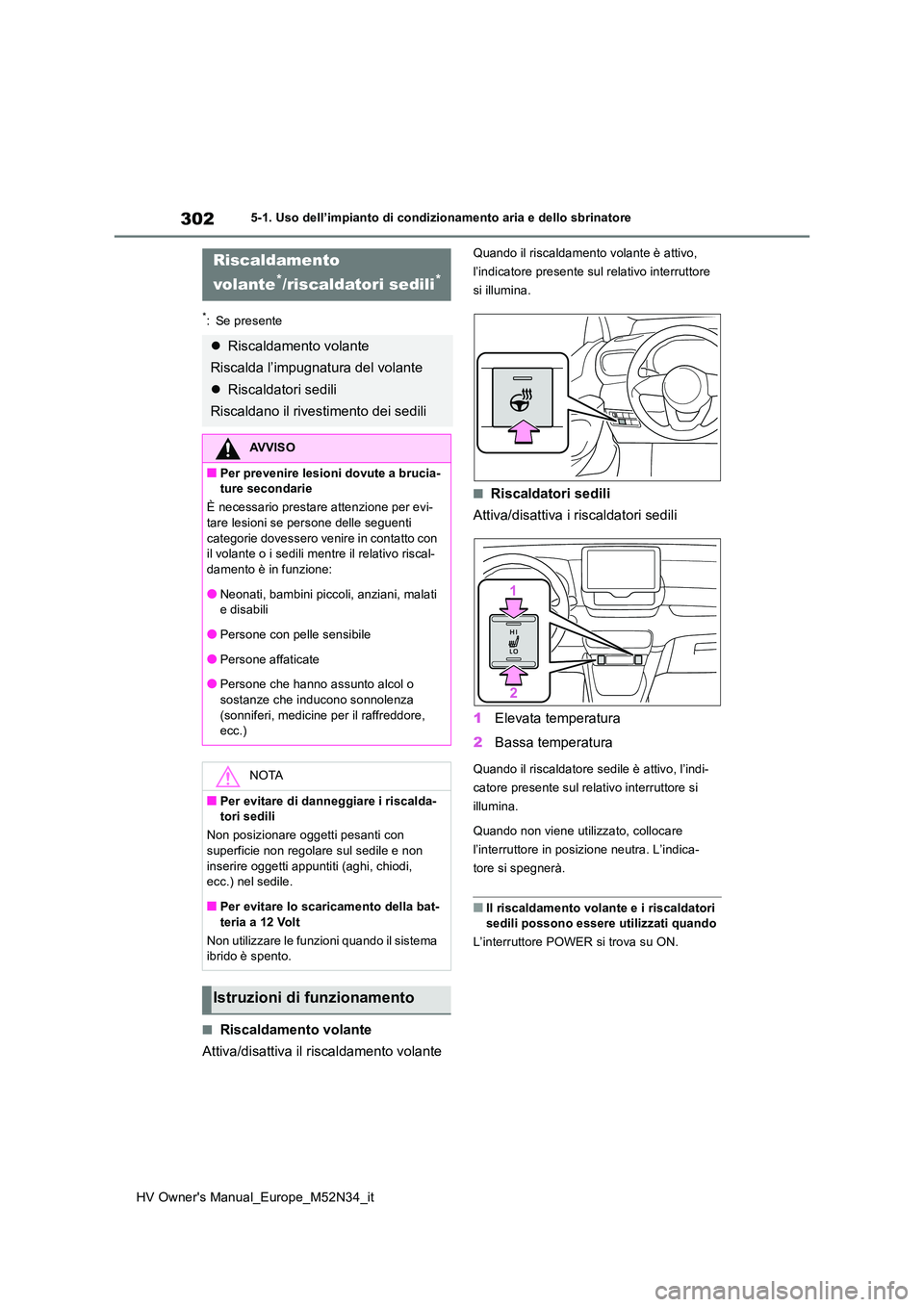 TOYOTA YARIS 2022 Manuale duso (in Italian) 302
HV Owner's Manual_Europe_M52N34_it
5-1. Uso dell’impianto di condizionamento aria e dello sbrinatore
*: Se presente
■Riscaldamento volante
Attiva/disattiva il riscaldamento volante
Quando TOYOTA YARIS 2022 Manuale duso (in Italian) 302
HV Owner's Manual_Europe_M52N34_it
5-1. Uso dell’impianto di condizionamento aria e dello sbrinatore
*: Se presente
■Riscaldamento volante
Attiva/disattiva il riscaldamento volante
Quando
