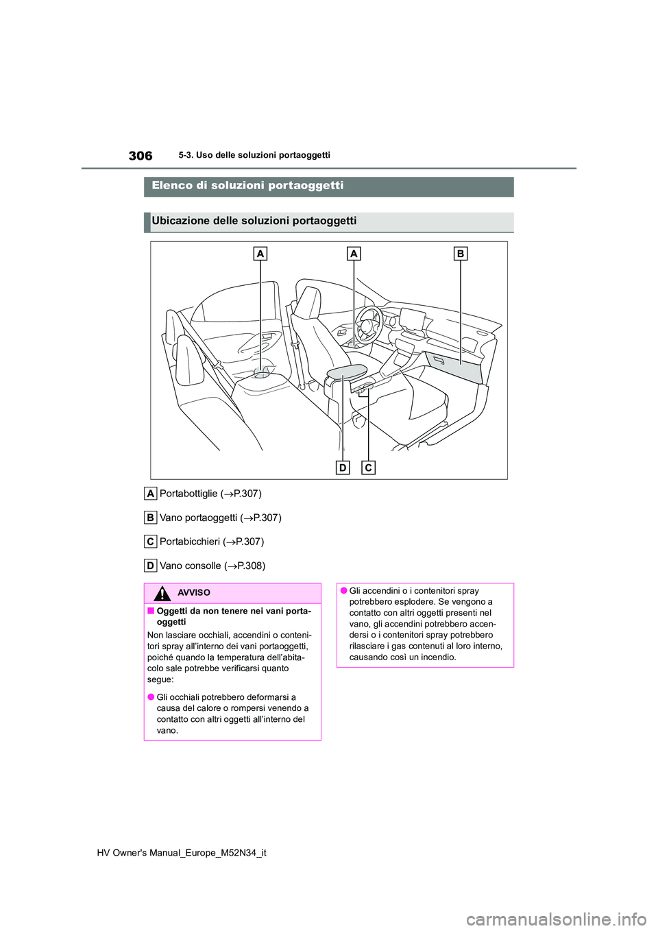 TOYOTA YARIS 2022 Manuale duso (in Italian) 306
HV Owner's Manual_Europe_M52N34_it
5-3. Uso delle soluzioni portaoggetti
5-3.Uso delle s oluzioni po rtaogge tti
Portabottiglie (P.307)
Vano portaoggetti ( P.307)
Portabicchieri ( P TOYOTA YARIS 2022 Manuale duso (in Italian) 306
HV Owner's Manual_Europe_M52N34_it
5-3. Uso delle soluzioni portaoggetti
5-3.Uso delle s oluzioni po rtaogge tti
Portabottiglie (P.307)
Vano portaoggetti ( P.307)
Portabicchieri ( P