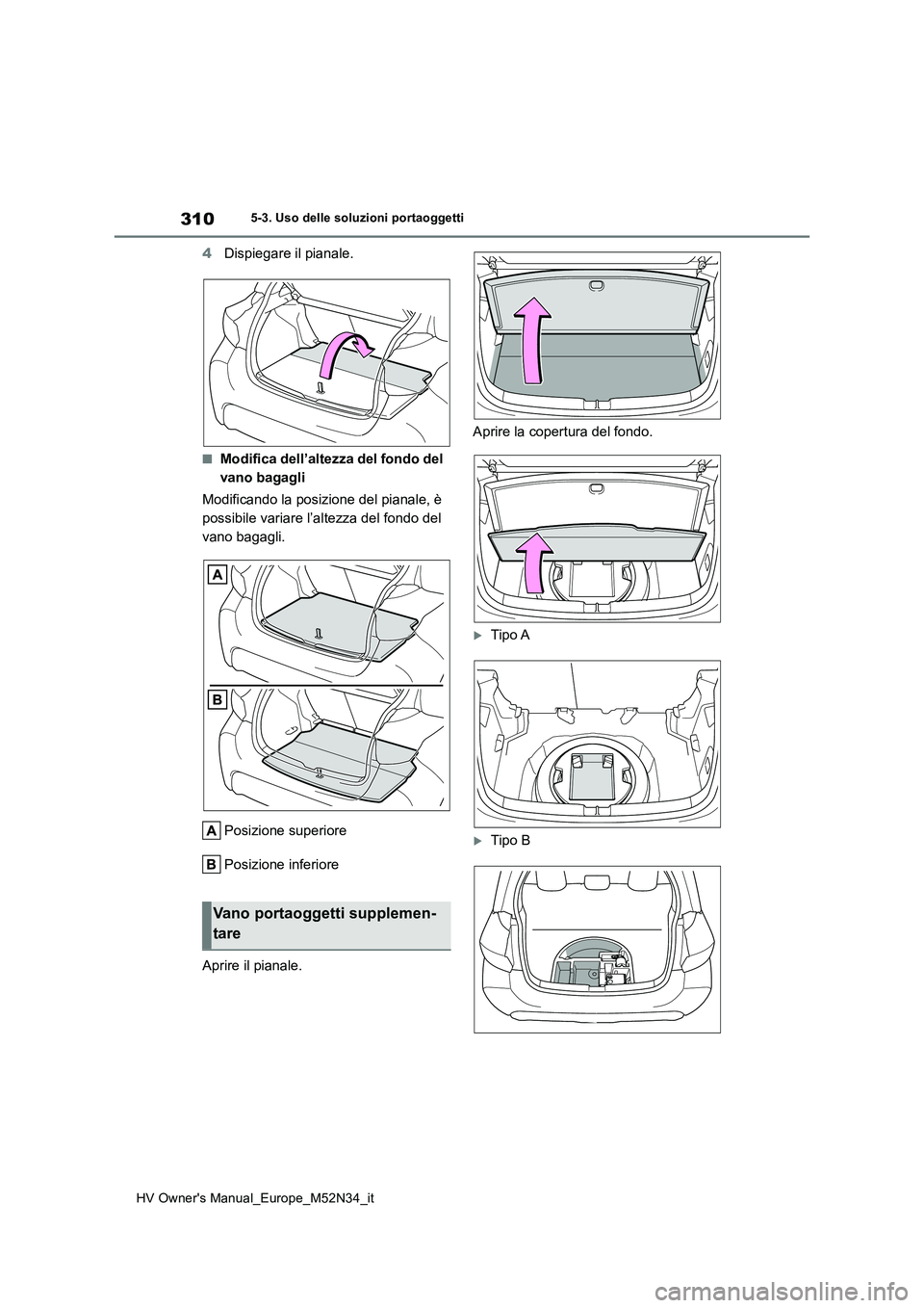 TOYOTA YARIS 2022 Manuale duso (in Italian) 310
HV Owner's Manual_Europe_M52N34_it
5-3. Uso delle soluzioni portaoggetti
4Dispiegare il pianale.
■Modifica dell’altezza del fondo del
vano bagagli
Modificando la posizione del pianale, TOYOTA YARIS 2022 Manuale duso (in Italian) 310
HV Owner's Manual_Europe_M52N34_it
5-3. Uso delle soluzioni portaoggetti
4Dispiegare il pianale.
■Modifica dell’altezza del fondo del
vano bagagli
Modificando la posizione del pianale,