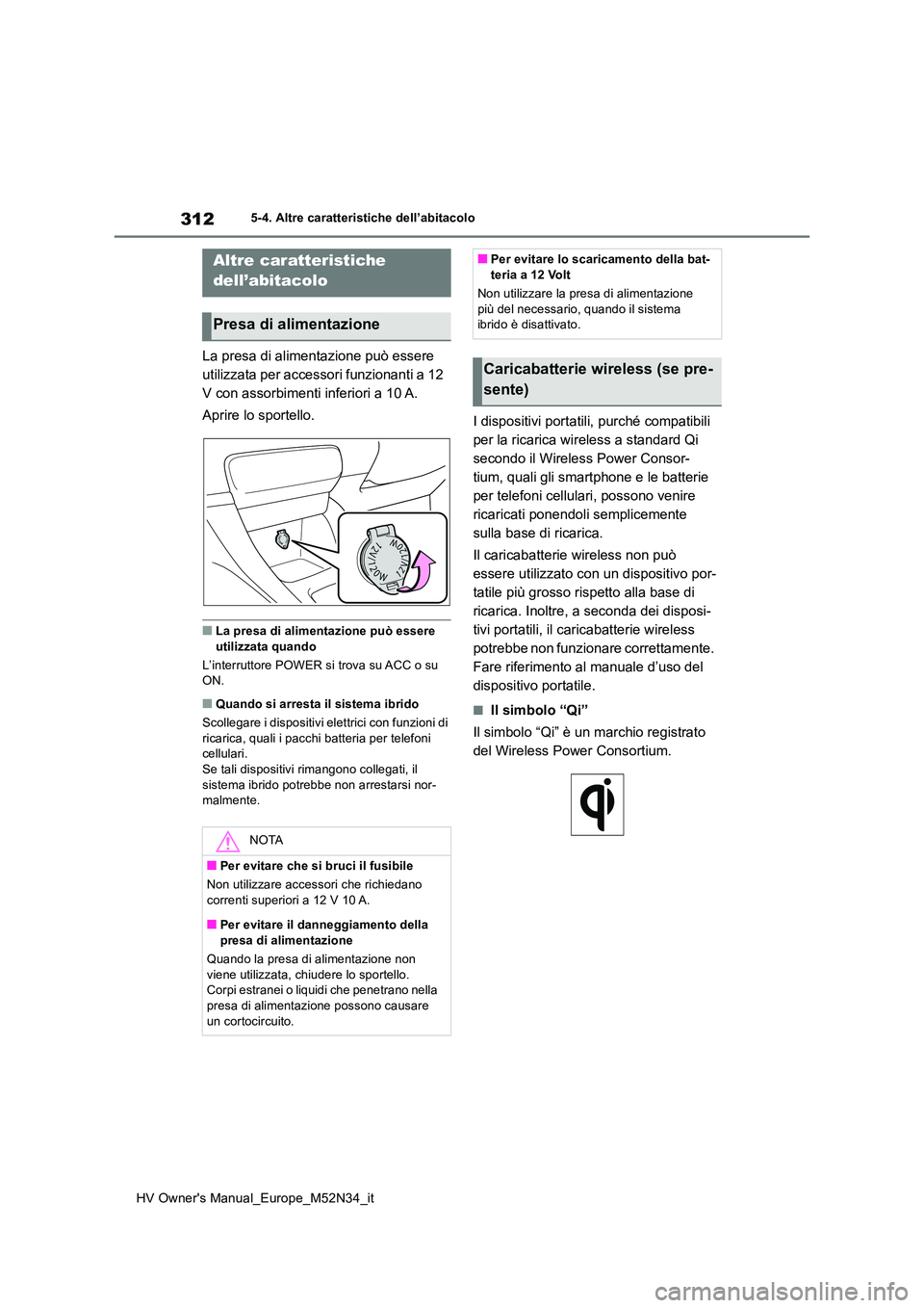 TOYOTA YARIS 2022 Manuale duso (in Italian) 312
HV Owner's Manual_Europe_M52N34_it
5-4. Altre caratteristiche dell’abitacolo
5-4.Altre c ara tteristiche dell’ab itaco lo
La presa di alimentazione può essere
utilizzata per accessori TOYOTA YARIS 2022 Manuale duso (in Italian) 312
HV Owner's Manual_Europe_M52N34_it
5-4. Altre caratteristiche dell’abitacolo
5-4.Altre c ara tteristiche dell’ab itaco lo
La presa di alimentazione può essere
utilizzata per accessori