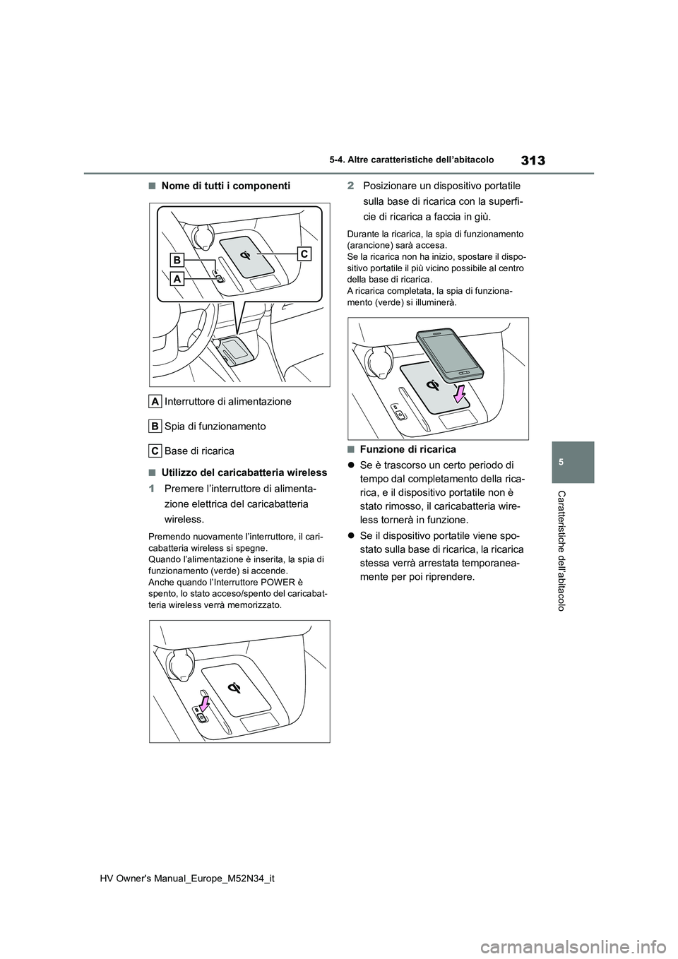 TOYOTA YARIS 2022 Manuale duso (in Italian) 313
5
HV Owner's Manual_Europe_M52N34_it
5-4. Altre caratteristiche dell’abitacolo
Caratteristiche dell’abitacolo
■Nome di tutti i componenti
Interruttore di alimentazione
Spia di funziona TOYOTA YARIS 2022 Manuale duso (in Italian) 313
5
HV Owner's Manual_Europe_M52N34_it
5-4. Altre caratteristiche dell’abitacolo
Caratteristiche dell’abitacolo
■Nome di tutti i componenti
Interruttore di alimentazione
Spia di funziona