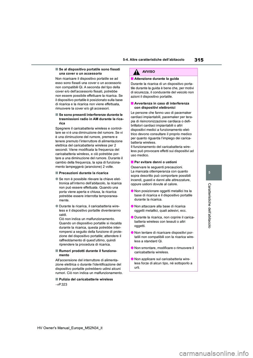 TOYOTA YARIS 2022 Manuale duso (in Italian) 315
5
HV Owner's Manual_Europe_M52N34_it
5-4. Altre caratteristiche dell’abitacolo
Caratteristiche dell’abitacolo
■Se al dispositivo portatile sono fissati una cover o un accessorio
Non ri TOYOTA YARIS 2022 Manuale duso (in Italian) 315
5
HV Owner's Manual_Europe_M52N34_it
5-4. Altre caratteristiche dell’abitacolo
Caratteristiche dell’abitacolo
■Se al dispositivo portatile sono fissati una cover o un accessorio
Non ri