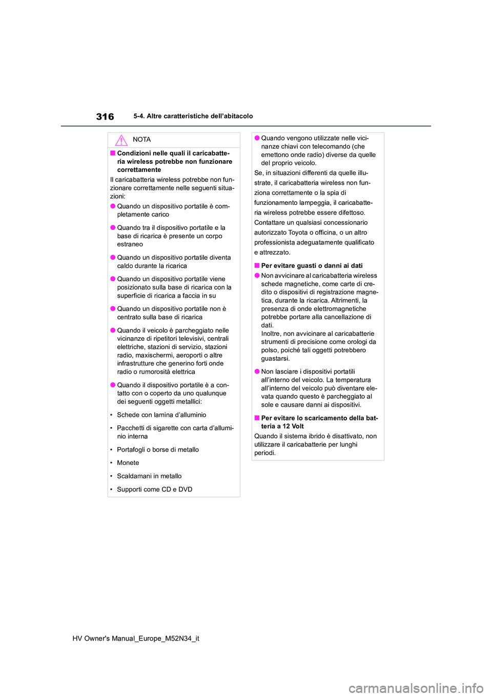 TOYOTA YARIS 2022 Manuale duso (in Italian) 316
HV Owner's Manual_Europe_M52N34_it
5-4. Altre caratteristiche dell’abitacolo
NOTA
■Condizioni nelle quali il caricabatte-
ria wireless potrebbe non funzionare correttamente
Il caricabat TOYOTA YARIS 2022 Manuale duso (in Italian) 316
HV Owner's Manual_Europe_M52N34_it
5-4. Altre caratteristiche dell’abitacolo
NOTA
■Condizioni nelle quali il caricabatte-
ria wireless potrebbe non funzionare correttamente
Il caricabat