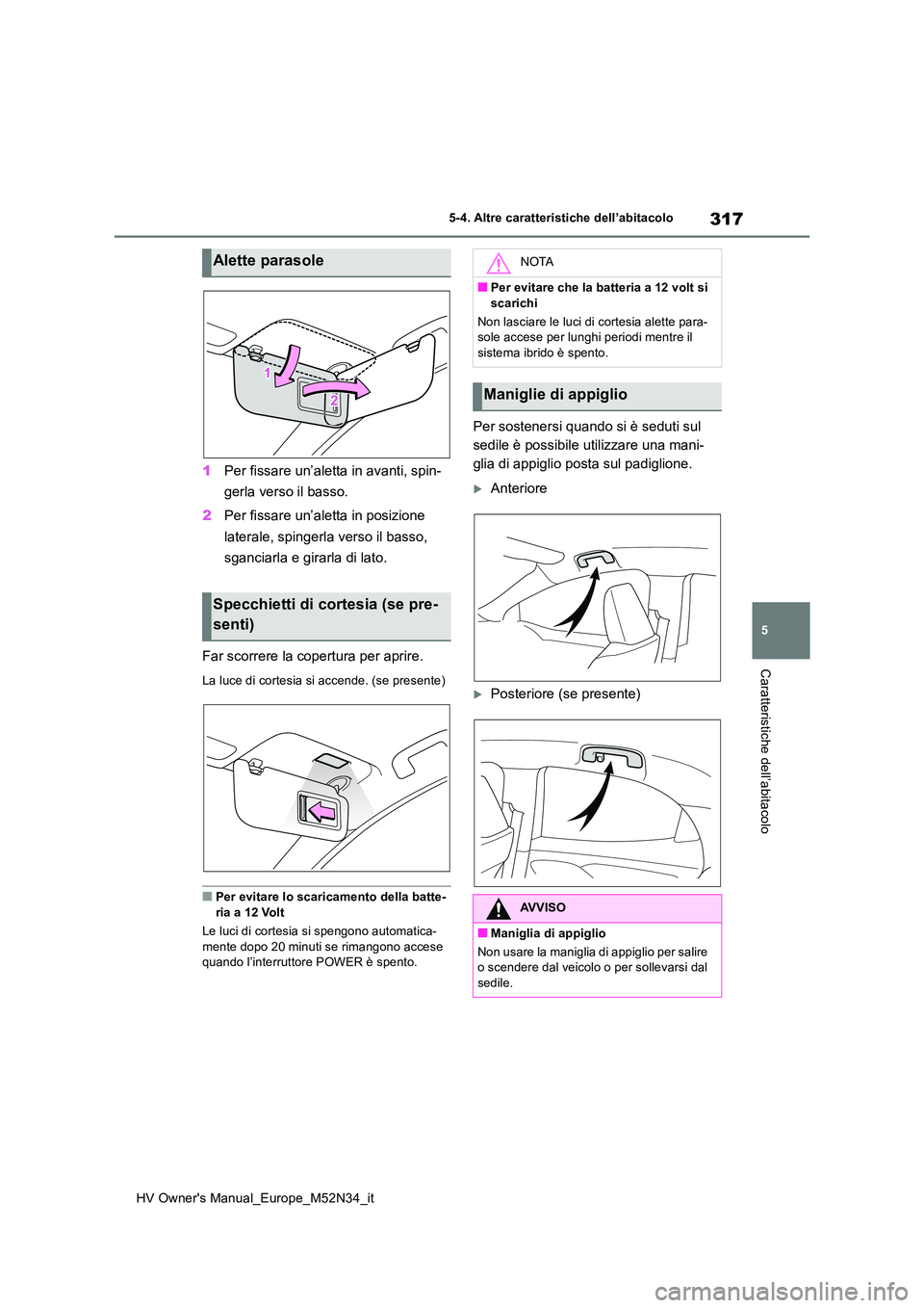 TOYOTA YARIS 2022 Manuale duso (in Italian) 317
5
HV Owner's Manual_Europe_M52N34_it
5-4. Altre caratteristiche dell’abitacolo
Caratteristiche dell’abitacolo
1Per fissare un’aletta in avanti, spin-
gerla verso il basso.
2 Per fissar TOYOTA YARIS 2022 Manuale duso (in Italian) 317
5
HV Owner's Manual_Europe_M52N34_it
5-4. Altre caratteristiche dell’abitacolo
Caratteristiche dell’abitacolo
1Per fissare un’aletta in avanti, spin-
gerla verso il basso.
2 Per fissar