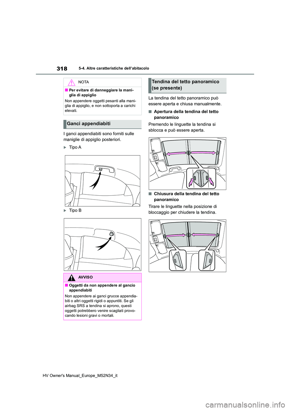 TOYOTA YARIS 2022 Manuale duso (in Italian) 318
HV Owner's Manual_Europe_M52N34_it
5-4. Altre caratteristiche dell’abitacolo
I ganci appendiabiti sono forniti sulle
maniglie di appiglio posteriori.
Tipo A
Tipo B
La tendina del te TOYOTA YARIS 2022 Manuale duso (in Italian) 318
HV Owner's Manual_Europe_M52N34_it
5-4. Altre caratteristiche dell’abitacolo
I ganci appendiabiti sono forniti sulle
maniglie di appiglio posteriori.
Tipo A
Tipo B
La tendina del te