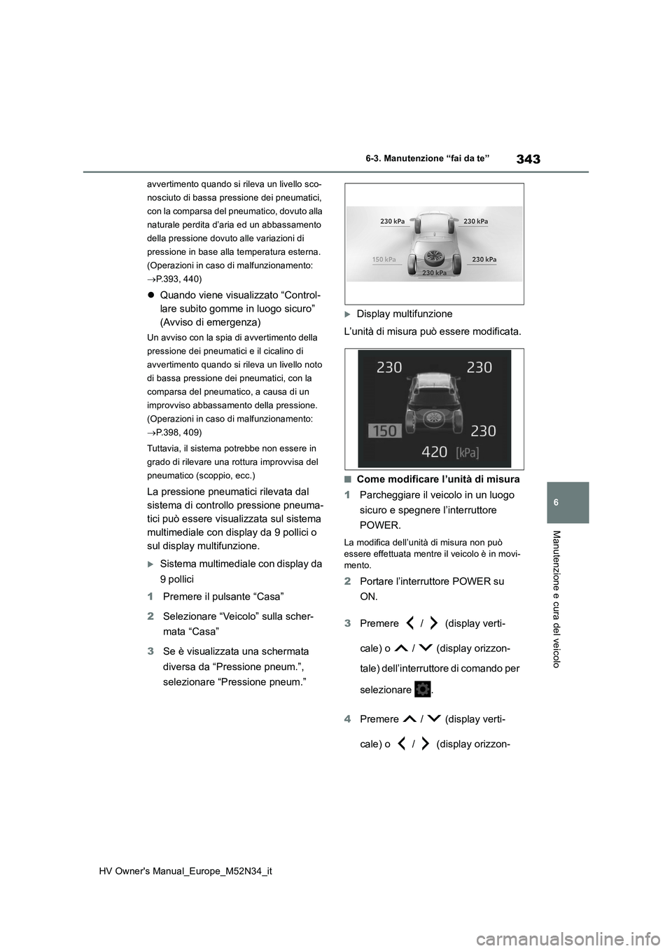 TOYOTA YARIS 2022  Manuale duso (in Italian) 343
6
HV Owner's Manual_Europe_M52N34_it
6-3. Manutenzione “fai da te”
Manutenzione e cura del veicolo
avvertimento quando si rileva un livello sco- 
nosciuto di bassa pressione dei pneumatici