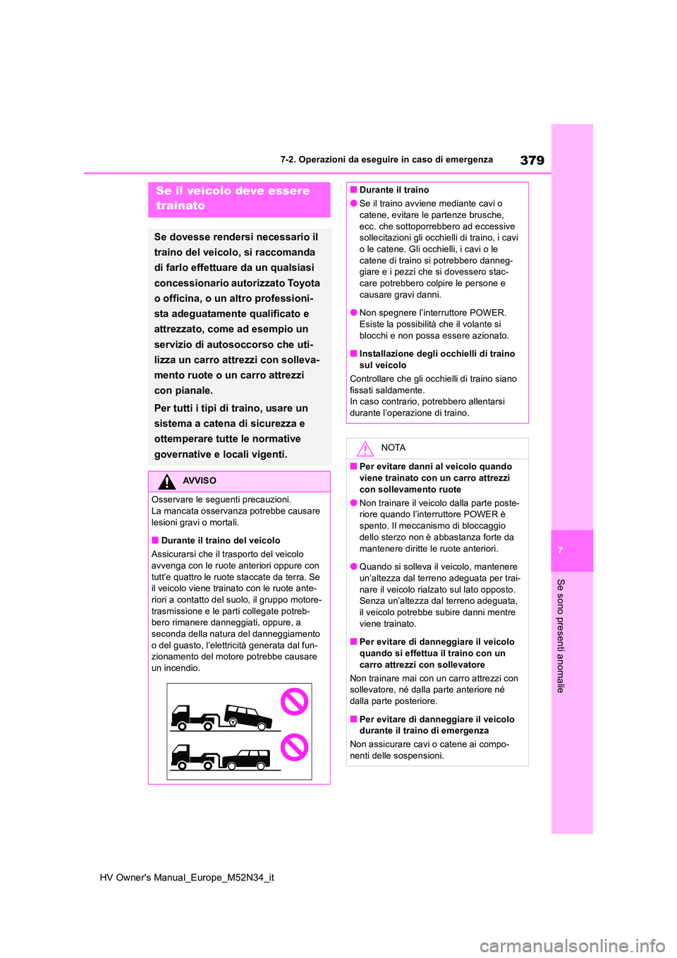 TOYOTA YARIS 2022  Manuale duso (in Italian) 379
7
HV Owner's Manual_Europe_M52N34_it
7-2. Operazioni da eseguire in caso di emergenza
Se sono presenti anomalie
7-2.Operazioni da eseg uire in  ca so di eme rgen zaSe il veicolo deve essere  
