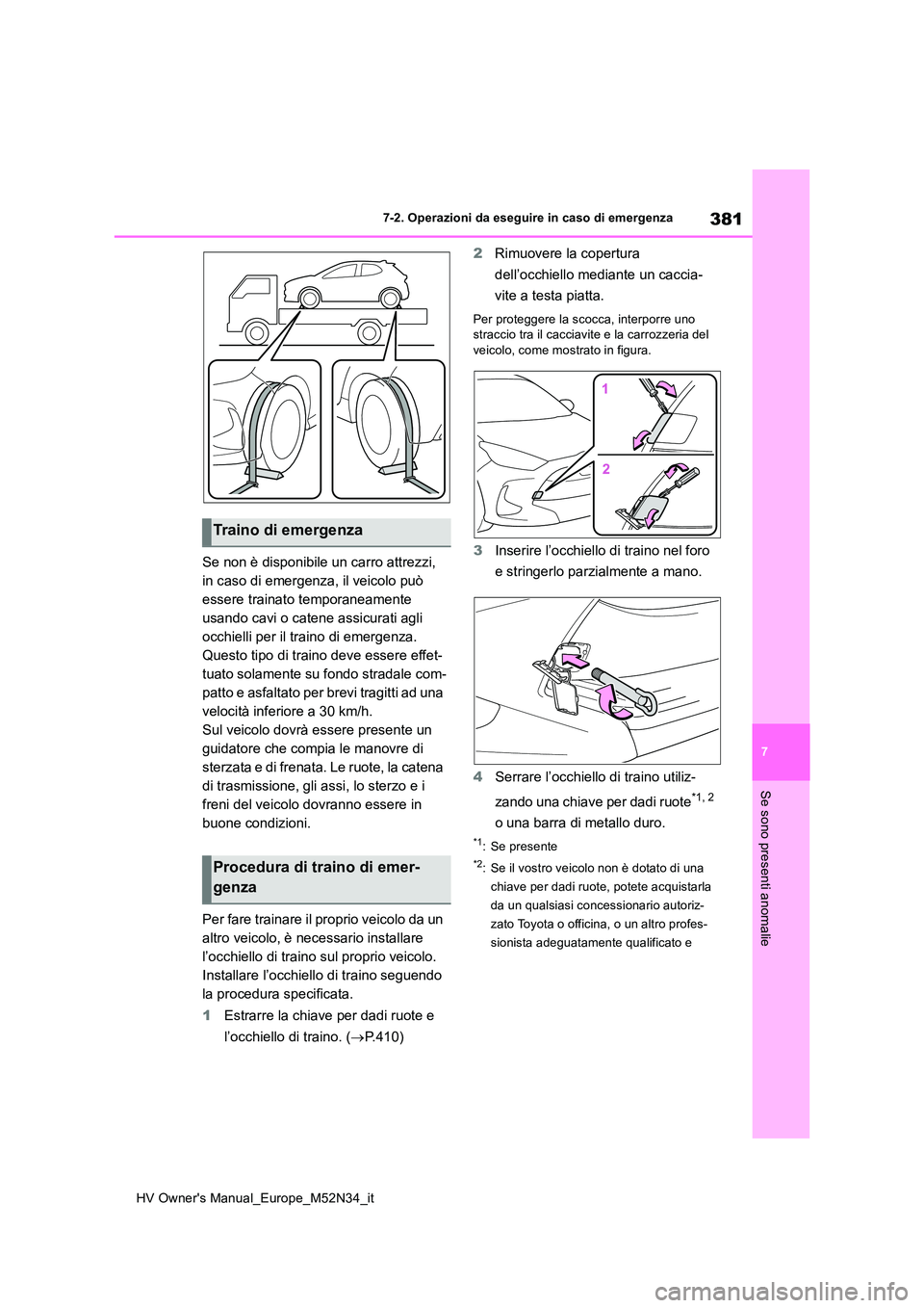 TOYOTA YARIS 2022  Manuale duso (in Italian) 381
7
HV Owner's Manual_Europe_M52N34_it
7-2. Operazioni da eseguire in caso di emergenza
Se sono presenti anomalie
Se non è disponibile un carro attrezzi,  
in caso di emergenza, il veicolo può