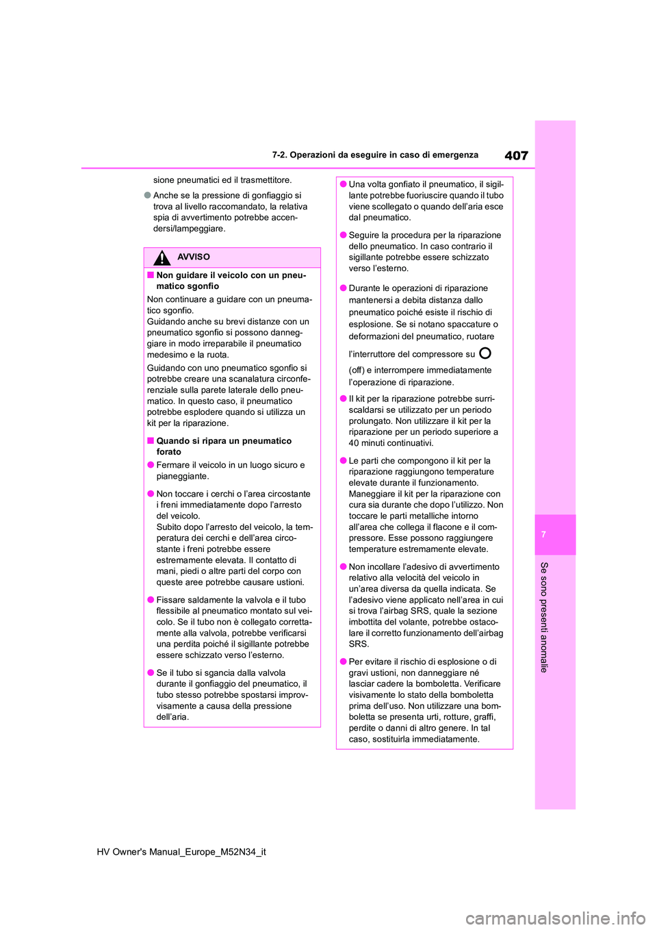 TOYOTA YARIS 2022  Manuale duso (in Italian) 407
7
HV Owner's Manual_Europe_M52N34_it
7-2. Operazioni da eseguire in caso di emergenza
Se sono presenti anomalie
sione pneumatici ed il trasmettitore.
●Anche se la pressione di gonfiaggio si 