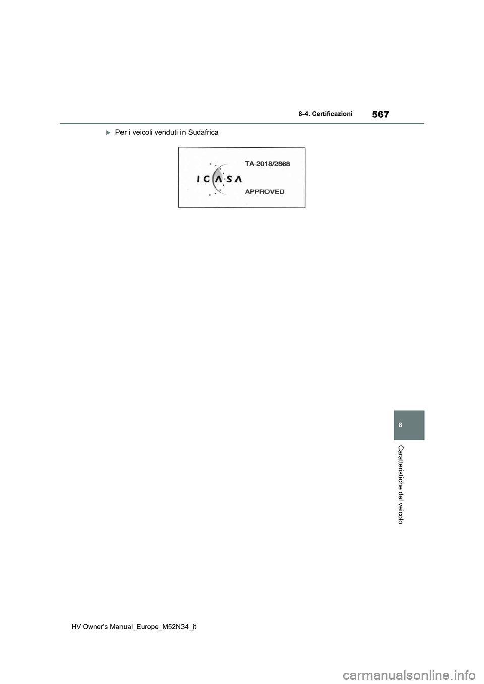 TOYOTA YARIS 2022 Manuale duso (in Italian) 567
8
HV Owner's Manual_Europe_M52N34_it
8-4. Certificazioni
Caratteristiche del veicolo
Per i veicoli venduti in Sudafrica TOYOTA YARIS 2022 Manuale duso (in Italian) 567
8
HV Owner's Manual_Europe_M52N34_it
8-4. Certificazioni
Caratteristiche del veicolo
Per i veicoli venduti in Sudafrica