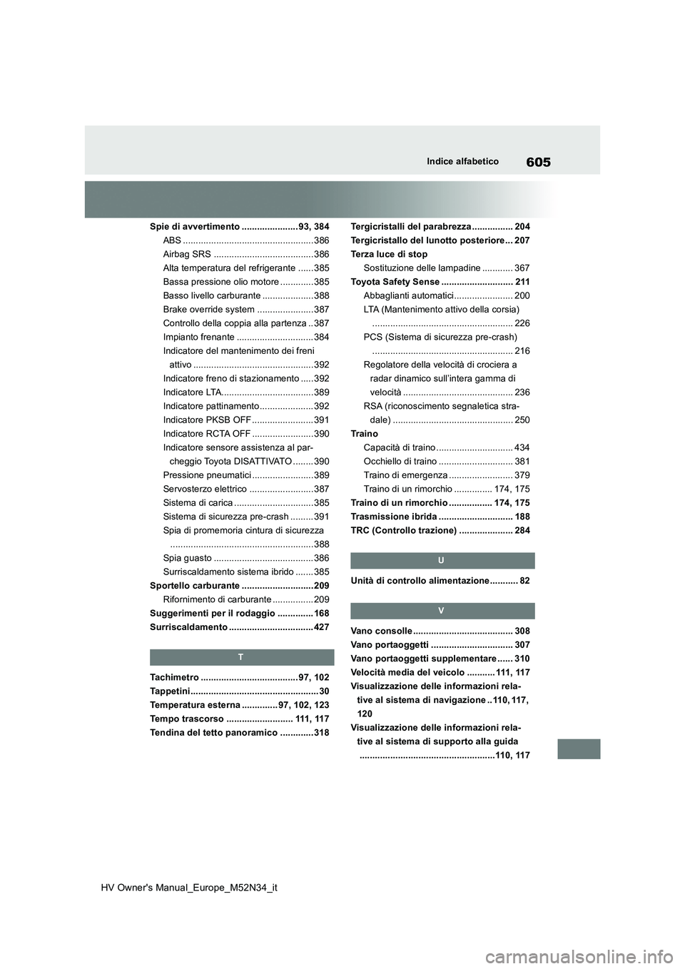 TOYOTA YARIS 2022  Manuale duso (in Italian) 605
HV Owner's Manual_Europe_M52N34_it
Indice alfabetico
Spie di avvertimento ...................... 93, 384 
ABS ................................................... 386
Airbag SRS ...............