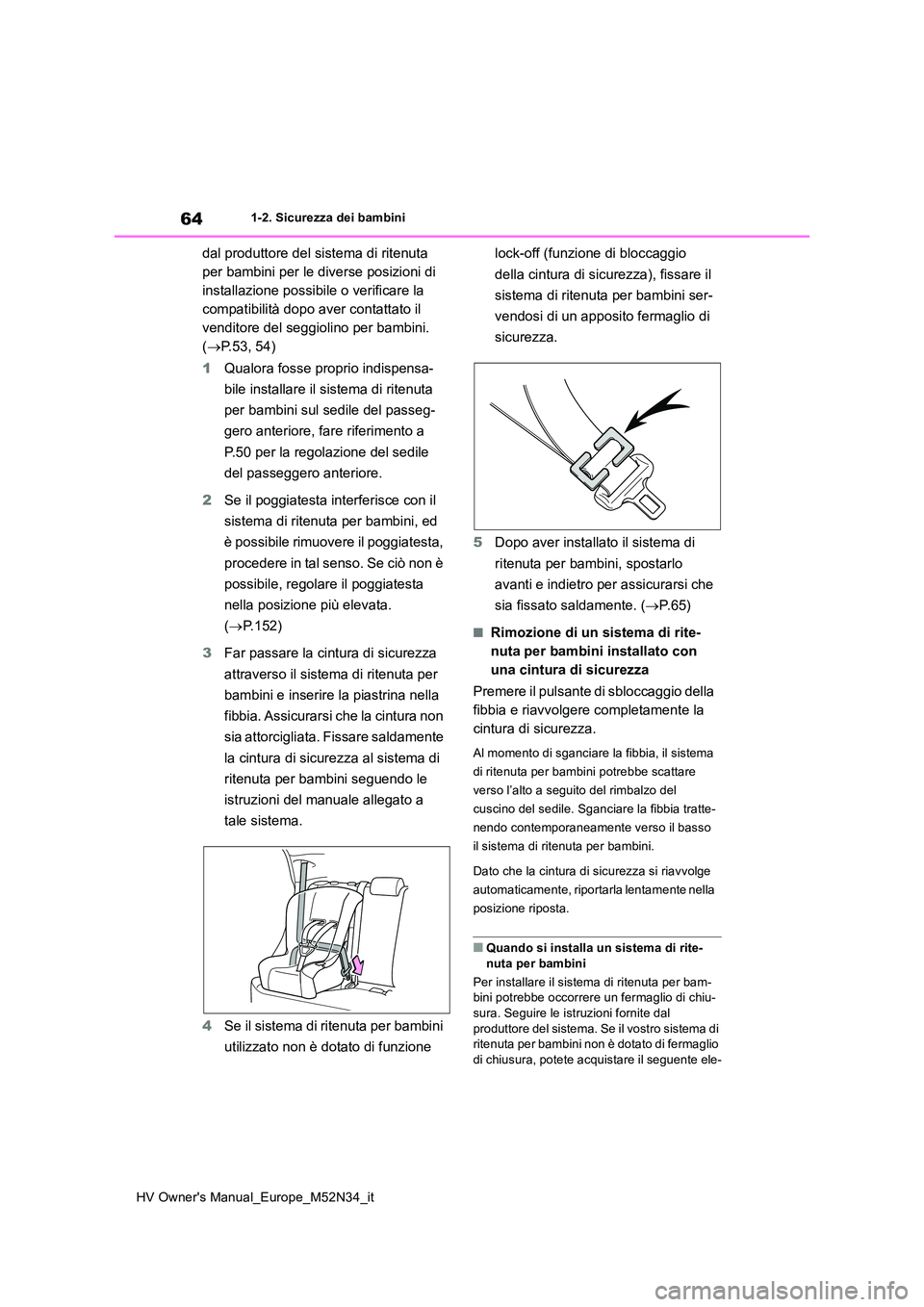 TOYOTA YARIS 2022 Manuale duso (in Italian) 64
HV Owner's Manual_Europe_M52N34_it
1-2. Sicurezza dei bambini
dal produttore del sistema di ritenuta
per bambini per le diverse posizioni di
installazione possibile o verificare la
compatib TOYOTA YARIS 2022 Manuale duso (in Italian) 64
HV Owner's Manual_Europe_M52N34_it
1-2. Sicurezza dei bambini
dal produttore del sistema di ritenuta
per bambini per le diverse posizioni di
installazione possibile o verificare la
compatib