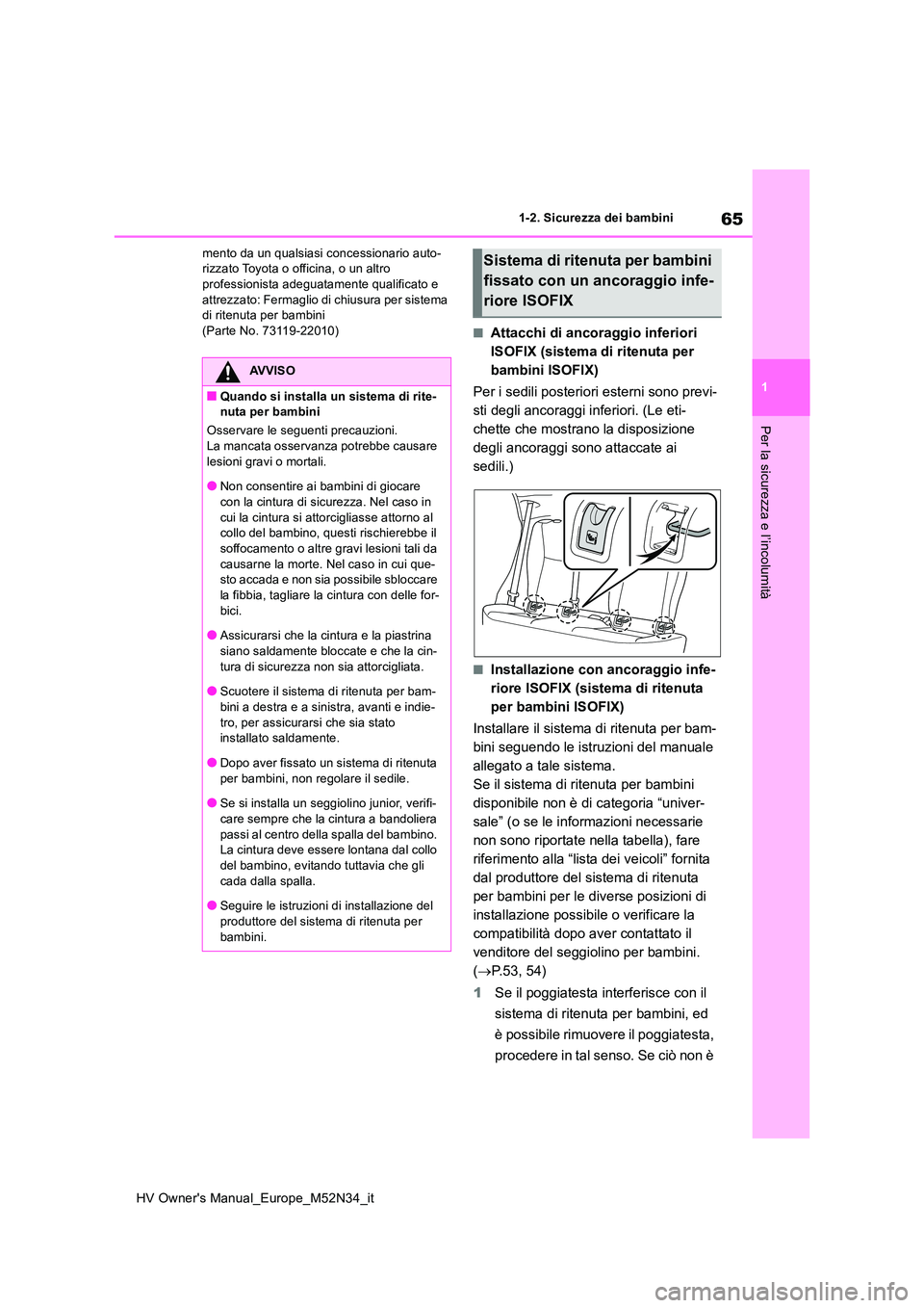 TOYOTA YARIS 2022 Manuale duso (in Italian) 65
1
HV Owner's Manual_Europe_M52N34_it
1-2. Sicurezza dei bambini
Per la sicurezza e l’incolumità
mento da un qualsiasi concessionario auto- rizzato Toyota o officina, o un altro professionist TOYOTA YARIS 2022 Manuale duso (in Italian) 65
1
HV Owner's Manual_Europe_M52N34_it
1-2. Sicurezza dei bambini
Per la sicurezza e l’incolumità
mento da un qualsiasi concessionario auto- rizzato Toyota o officina, o un altro professionist