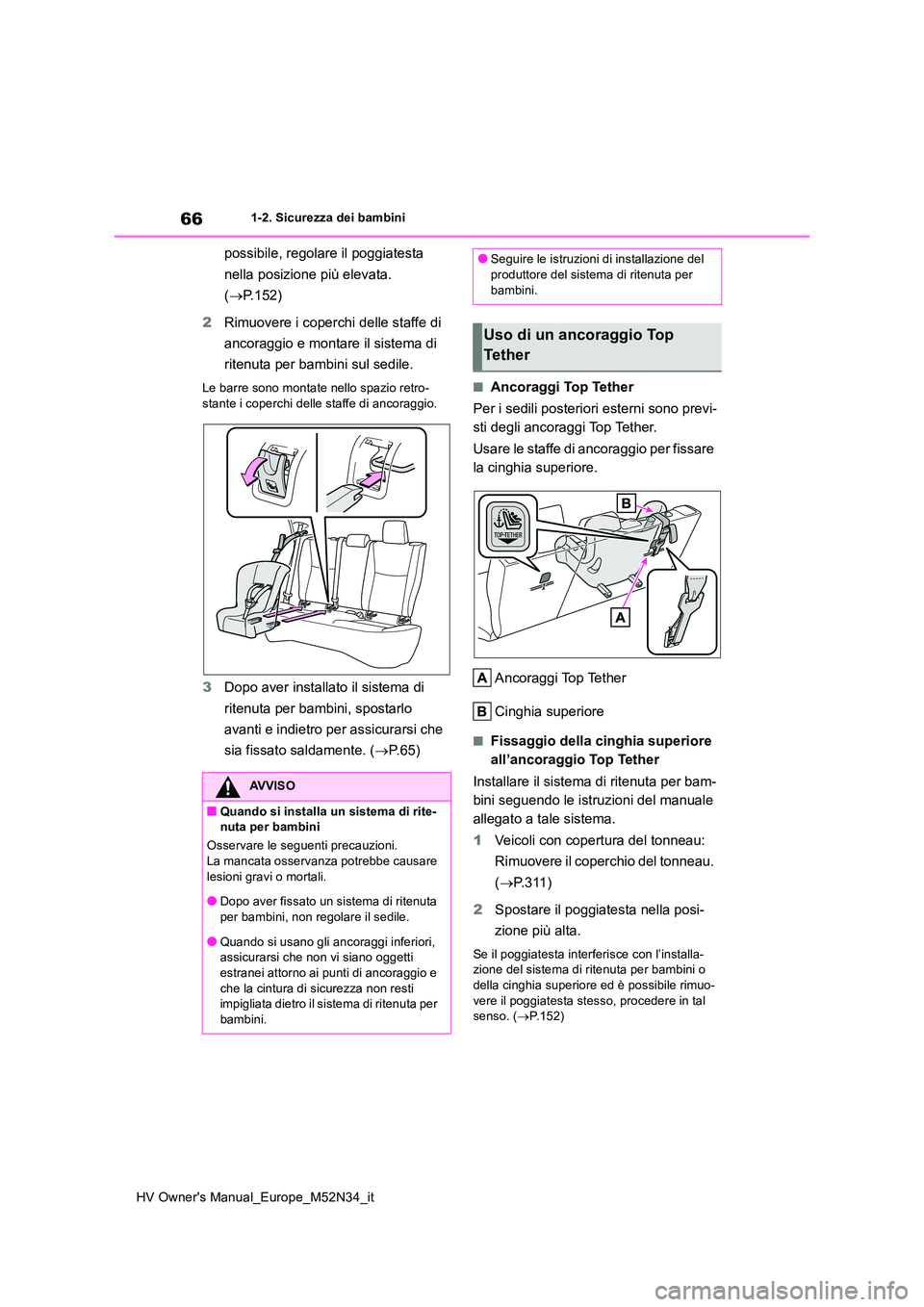 TOYOTA YARIS 2022 Manuale duso (in Italian) 66
HV Owner's Manual_Europe_M52N34_it
1-2. Sicurezza dei bambini
possibile, regolare il poggiatesta
nella posizione più elevata.
( P.152)
2 Rimuovere i coperchi delle staffe di
ancoragg TOYOTA YARIS 2022 Manuale duso (in Italian) 66
HV Owner's Manual_Europe_M52N34_it
1-2. Sicurezza dei bambini
possibile, regolare il poggiatesta
nella posizione più elevata.
( P.152)
2 Rimuovere i coperchi delle staffe di
ancoragg