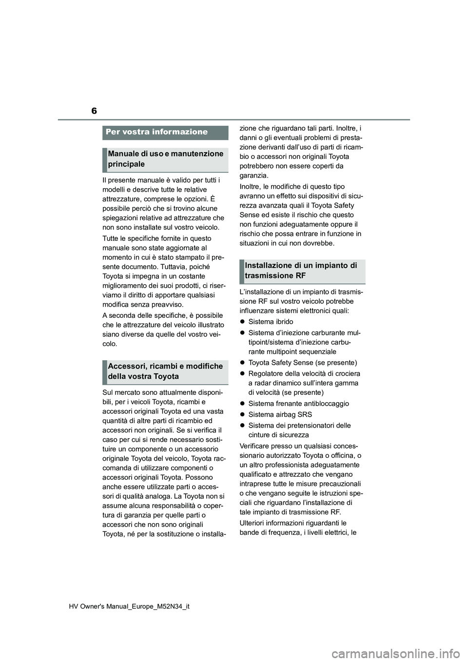 TOYOTA YARIS 2022 Manuale duso (in Italian) 6
HV Owner's Manual_Europe_M52N34_it
Il presente manuale è valido per tutti i
modelli e descrive tutte le relative
attrezzature, comprese le opzioni. È
possibile perciò che si trovino alcun TOYOTA YARIS 2022 Manuale duso (in Italian) 6
HV Owner's Manual_Europe_M52N34_it
Il presente manuale è valido per tutti i
modelli e descrive tutte le relative
attrezzature, comprese le opzioni. È
possibile perciò che si trovino alcun